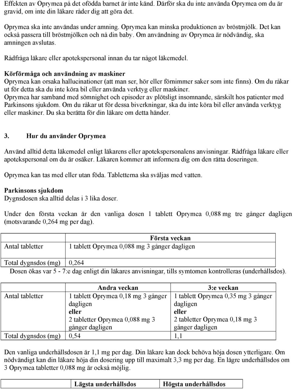 Rådfråga läkare eller apotekspersonal innan du tar något läkemedel. Körförmåga och användning av maskiner Oprymea kan orsaka hallucinationer (att man ser, hör eller förnimmer saker som inte finns).