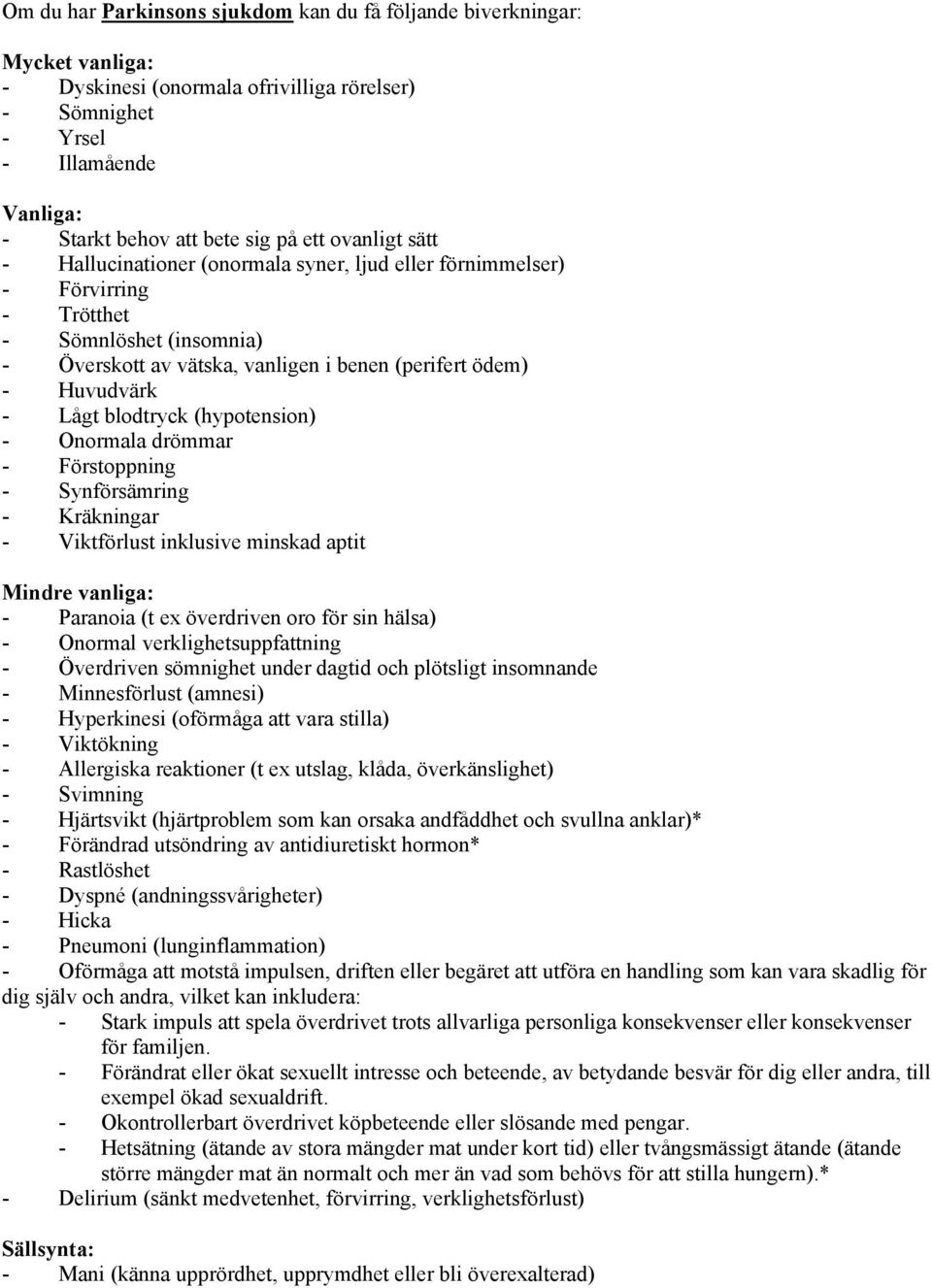 blodtryck (hypotension) - Onormala drömmar - Förstoppning - Synförsämring - Kräkningar - Viktförlust inklusive minskad aptit Mindre vanliga: - Paranoia (t ex överdriven oro för sin hälsa) - Onormal