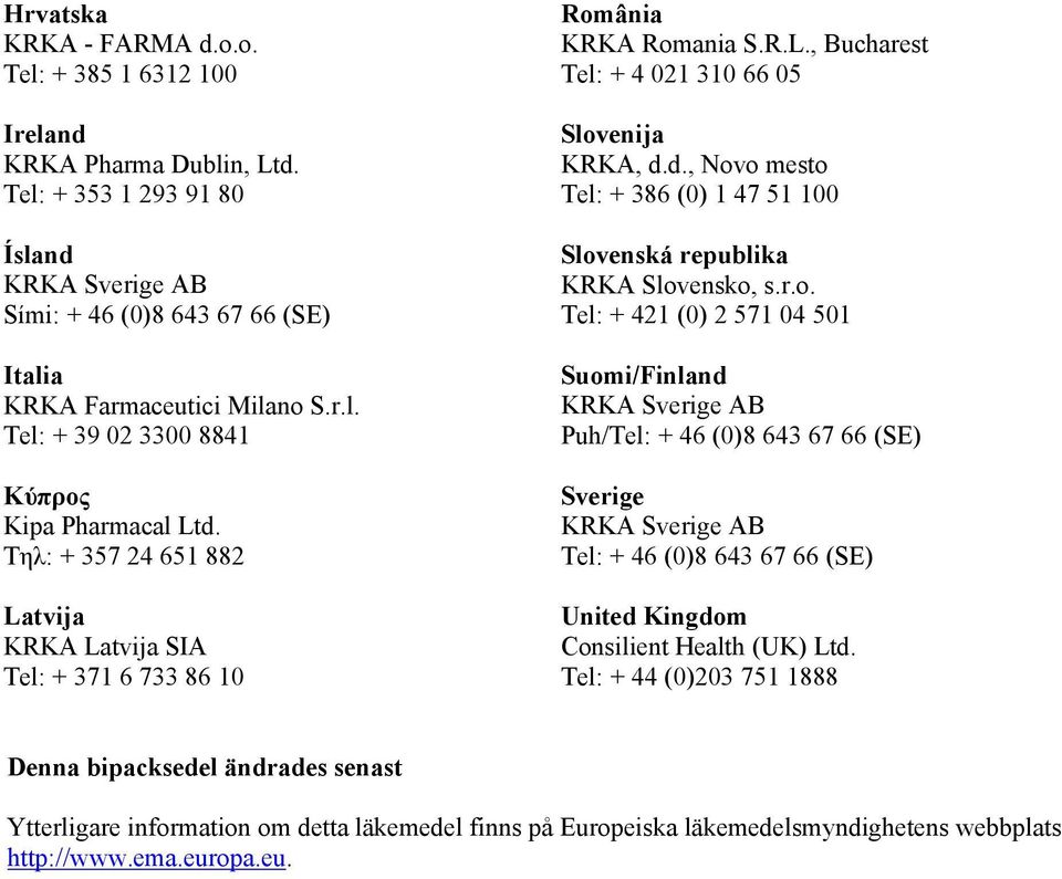 d., Novo mesto Tel: + 386 (0) 1 47 51 100 Slovenská republika KRKA Slovensko, s.r.o. Tel: + 421 (0) 2 571 04 501 Suomi/Finland Puh/Tel: + 46 (0)8 643 67 66 (SE) Sverige Tel: + 46 (0)8 643 67 66 (SE) United Kingdom Consilient Health (UK) Ltd.