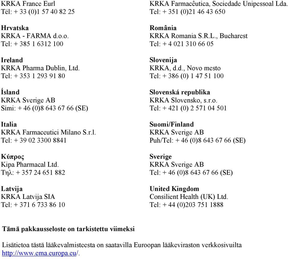Τηλ: + 357 24 651 882 Latvija KRKA Latvija SIA Tel: + 371 6 733 86 10 KRKA Farmacêutica, Sociedade Unipessoal Lda. Tel: + 351 (0)21 46 43 650 România KRKA Romania S.R.L., Bucharest Tel: + 4 021 310 66 05 Slovenija KRKA, d.