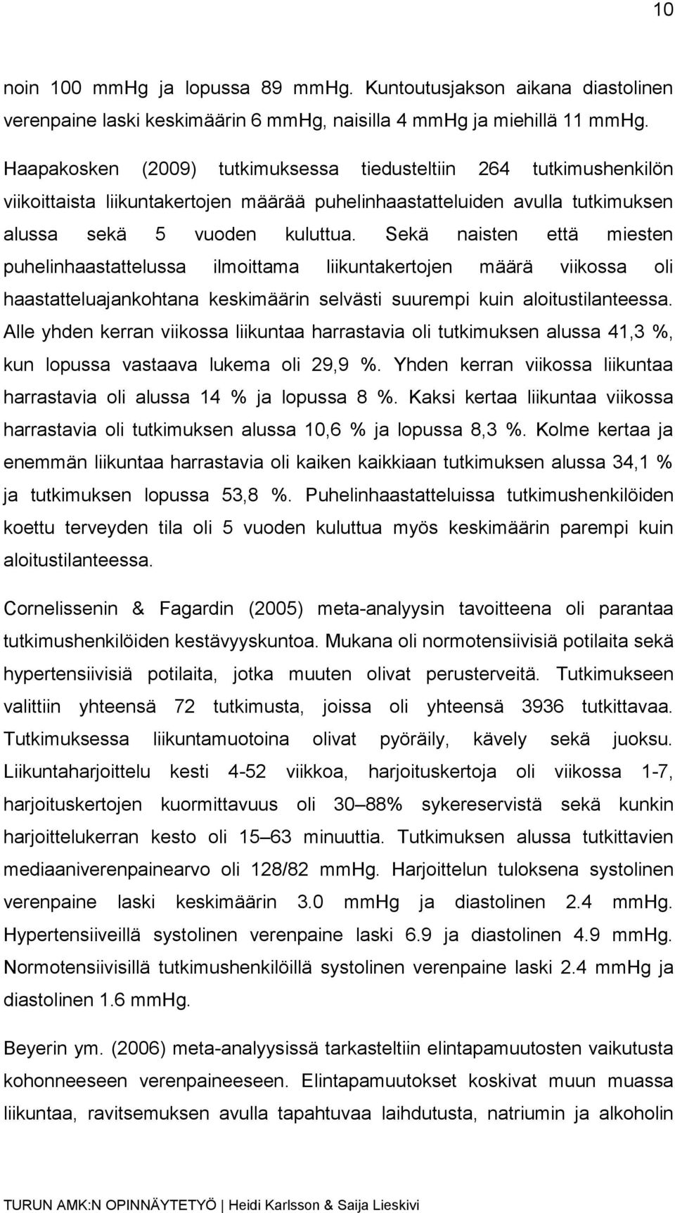 Sekä naisten että miesten puhelinhaastattelussa ilmoittama liikuntakertojen määrä viikossa oli haastatteluajankohtana keskimäärin selvästi suurempi kuin aloitustilanteessa.