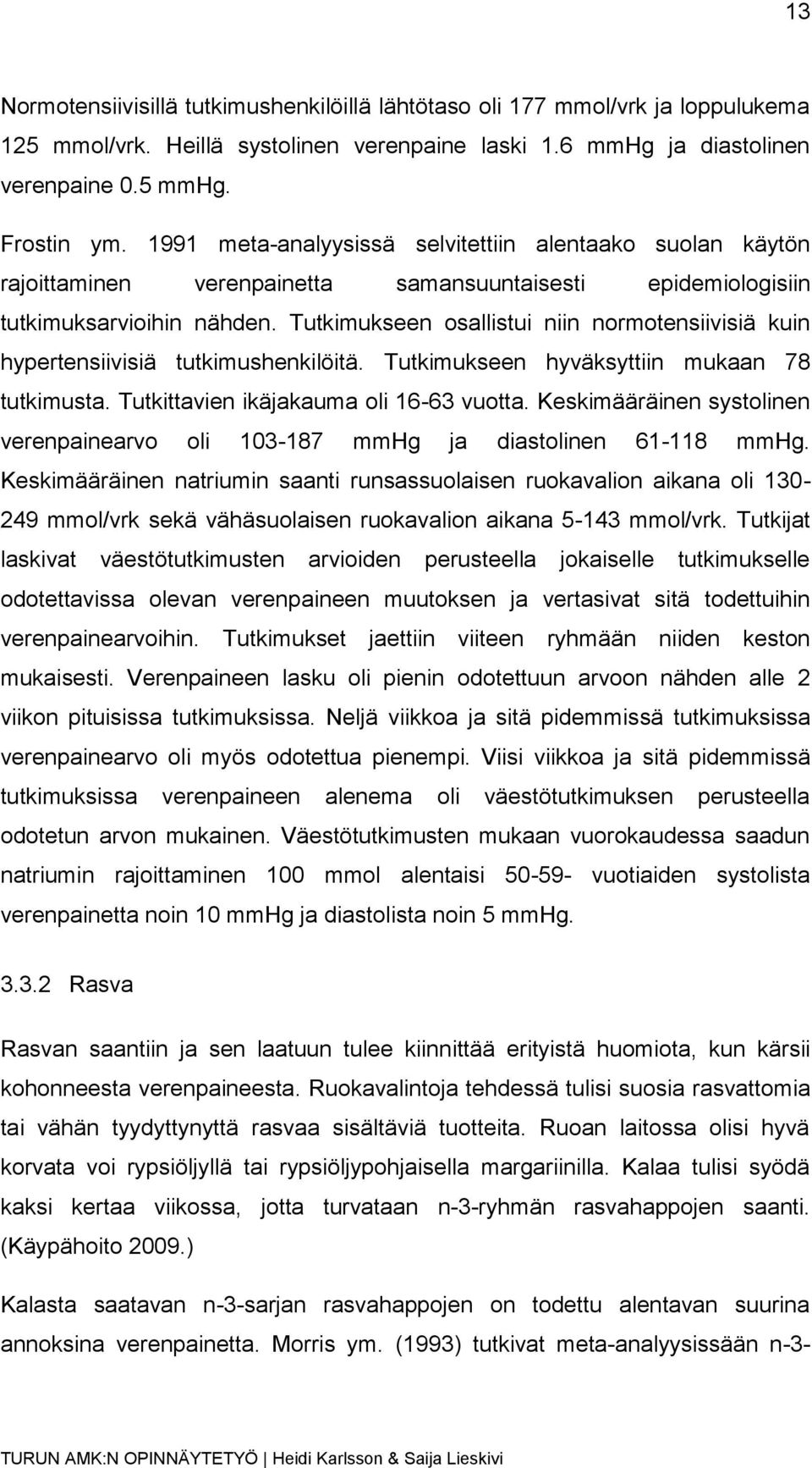 Tutkimukseen osallistui niin normotensiivisiä kuin hypertensiivisiä tutkimushenkilöitä. Tutkimukseen hyväksyttiin mukaan 78 tutkimusta. Tutkittavien ikäjakauma oli 16-63 vuotta.