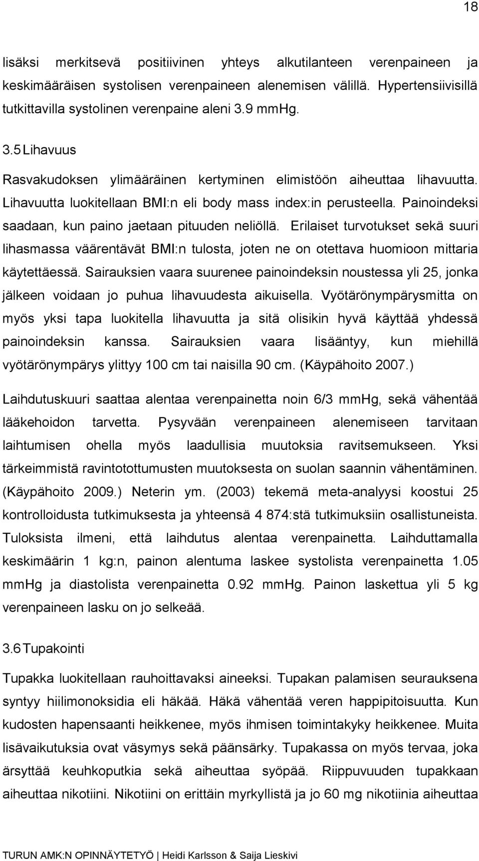 Painoindeksi saadaan, kun paino jaetaan pituuden neliöllä. Erilaiset turvotukset sekä suuri lihasmassa väärentävät BMI:n tulosta, joten ne on otettava huomioon mittaria käytettäessä.