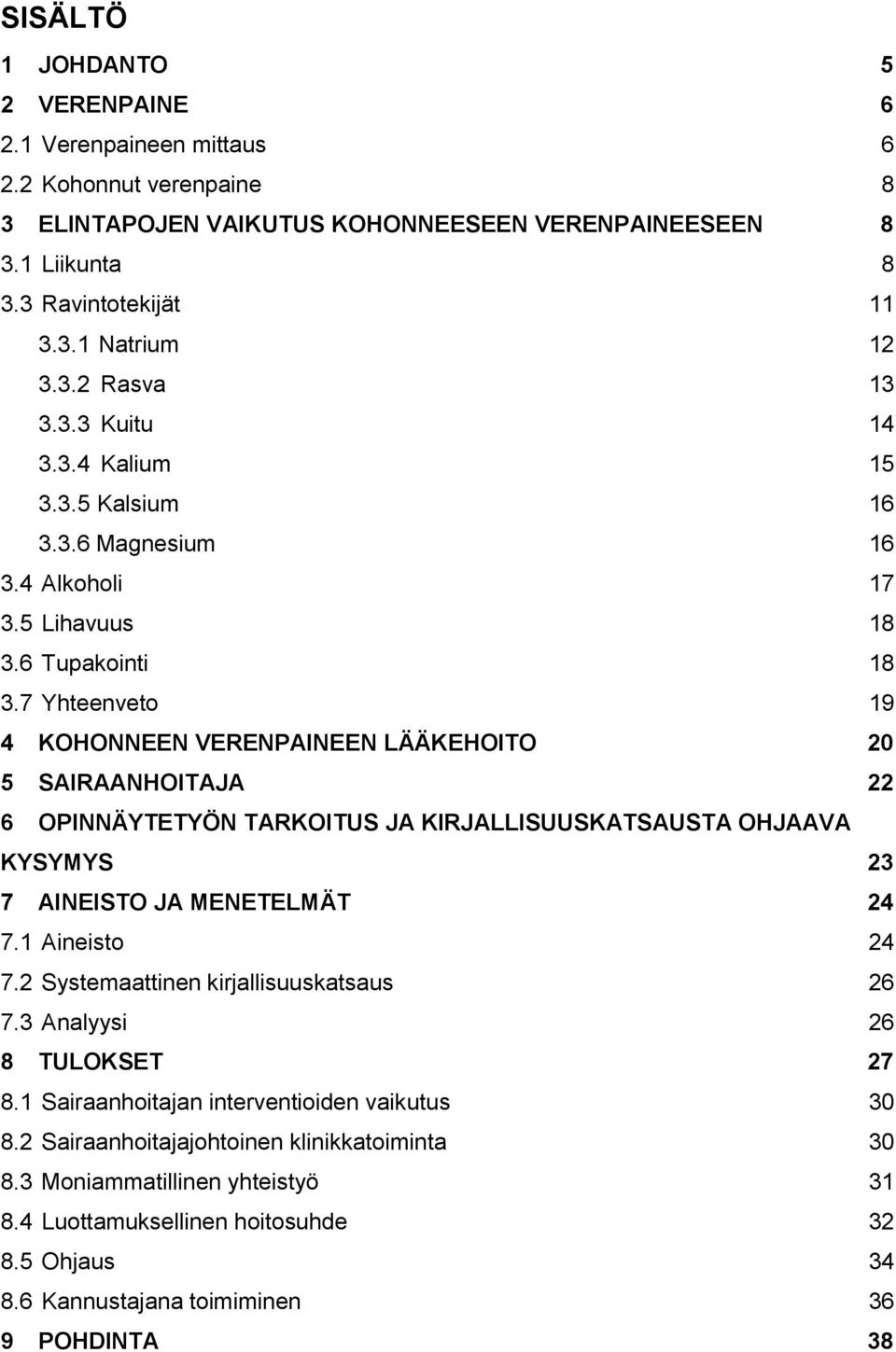 7 Yhteenveto 19 4 KOHONNEEN VERENPAINEEN LÄÄKEHOITO 20 5 SAIRAANHOITAJA 22 6 OPINNÄYTETYÖN TARKOITUS JA KIRJALLISUUSKATSAUSTA OHJAAVA KYSYMYS 23 7 AINEISTO JA MENETELMÄT 24 7.1 Aineisto 24 7.