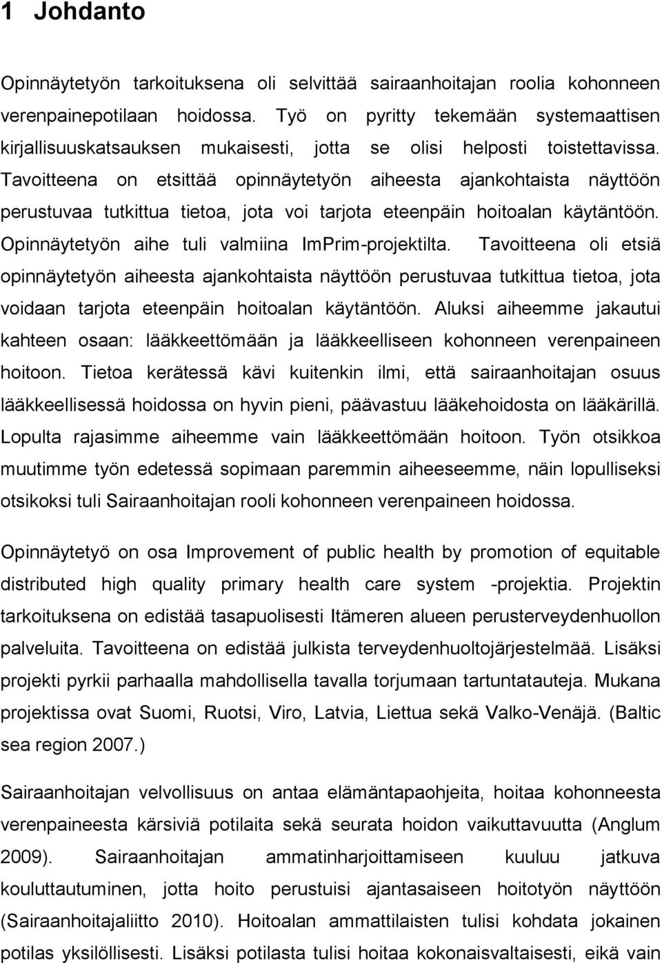 Tavoitteena on etsittää opinnäytetyön aiheesta ajankohtaista näyttöön perustuvaa tutkittua tietoa, jota voi tarjota eteenpäin hoitoalan käytäntöön. Opinnäytetyön aihe tuli valmiina ImPrim-projektilta.