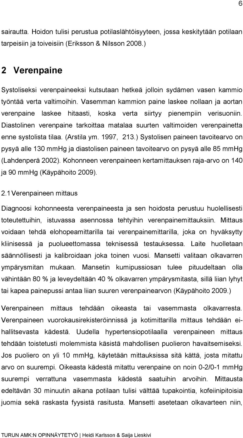 Vasemman kammion paine laskee nollaan ja aortan verenpaine laskee hitaasti, koska verta siirtyy pienempiin verisuoniin.