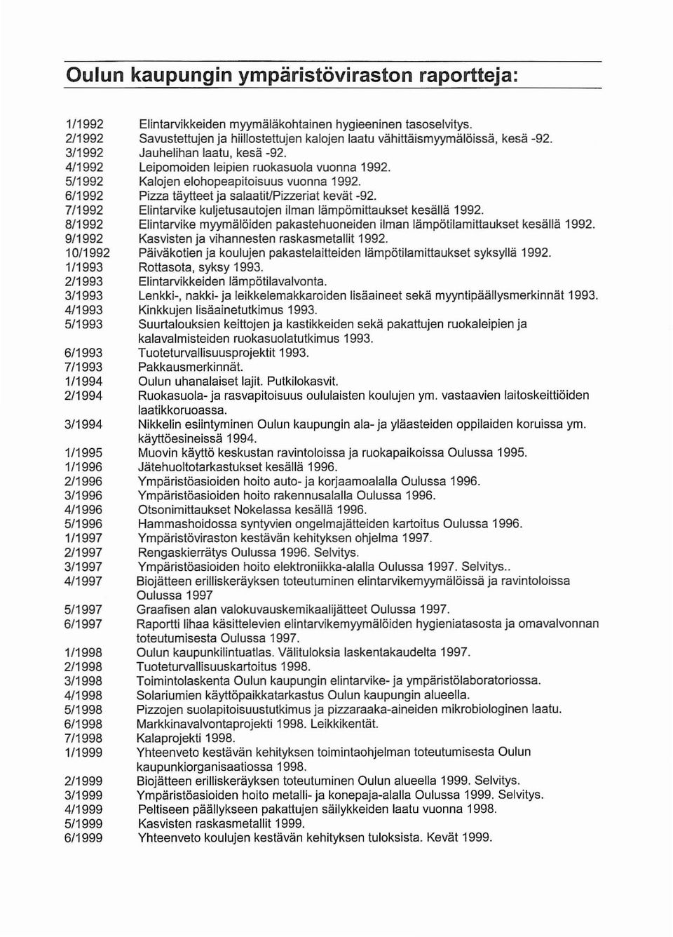 myymäläkohtainen hygieeninen tasoselvitys. Savustettujen ja hiillostettujen kalojen laatu vähittäismyymälöissä, kesä -92. Jauhelihan laatu, kesä -92. Leipomoiden leipien ruokasuola vuonna 1992.