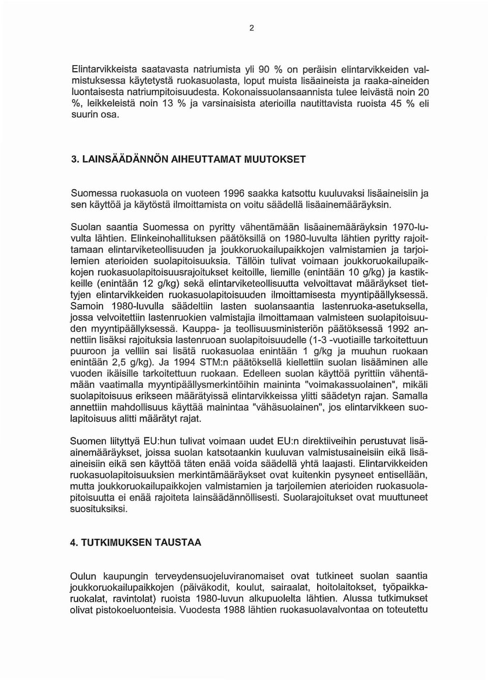 LAINSÄÄDÄNNÖN AIHEUTTAMAT MUUTOKSET Suomessa ruokasuola on vuoteen 1996 saakka katsottu kuuluvaksi lisäaineisiin ja sen käyttöä ja käytöstä ilmoittamista on voitu säädellä Iisäainemääräyksin.