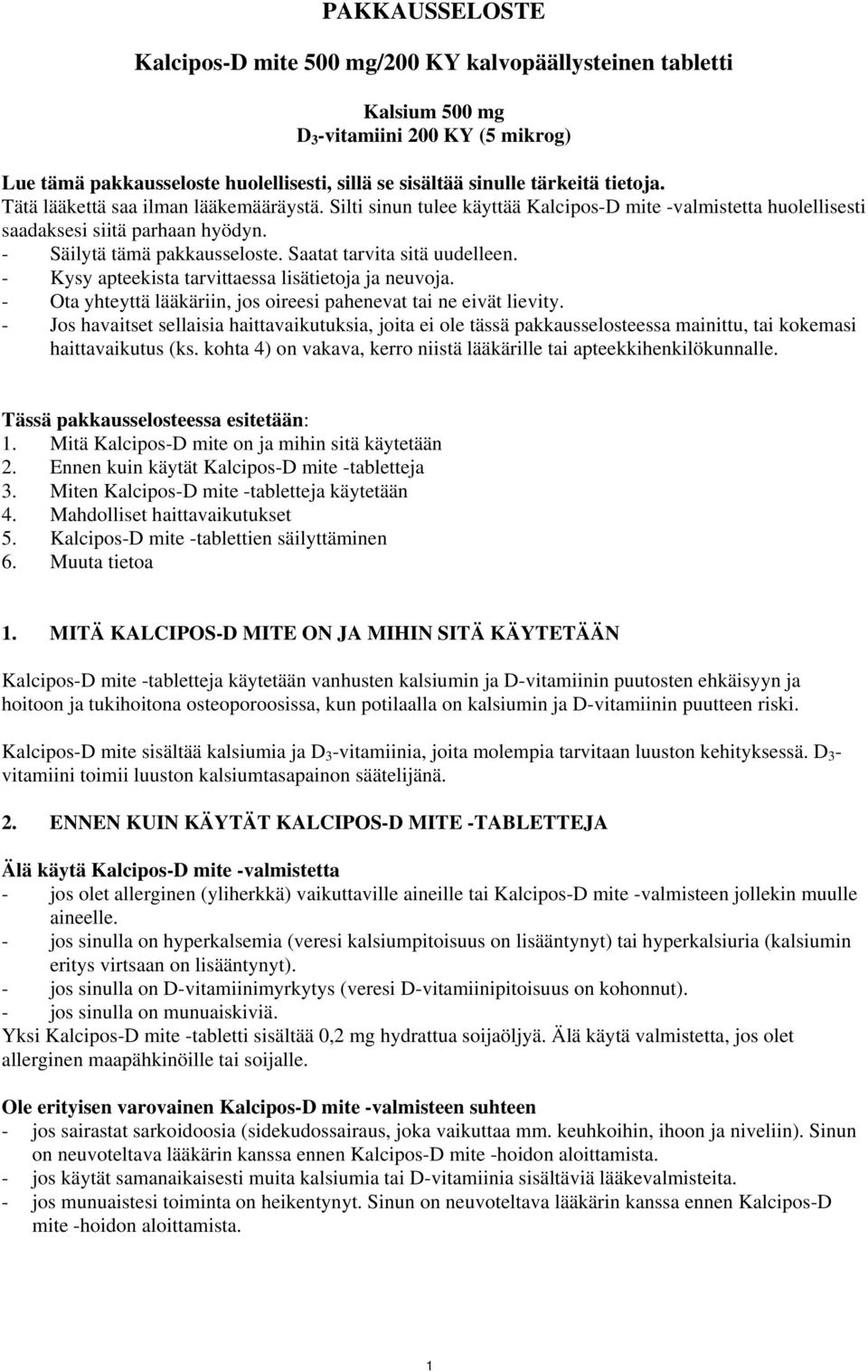 Saatat tarvita sitä uudelleen. - Kysy apteekista tarvittaessa lisätietoja ja neuvoja. - Ota yhteyttä lääkäriin, jos oireesi pahenevat tai ne eivät lievity.