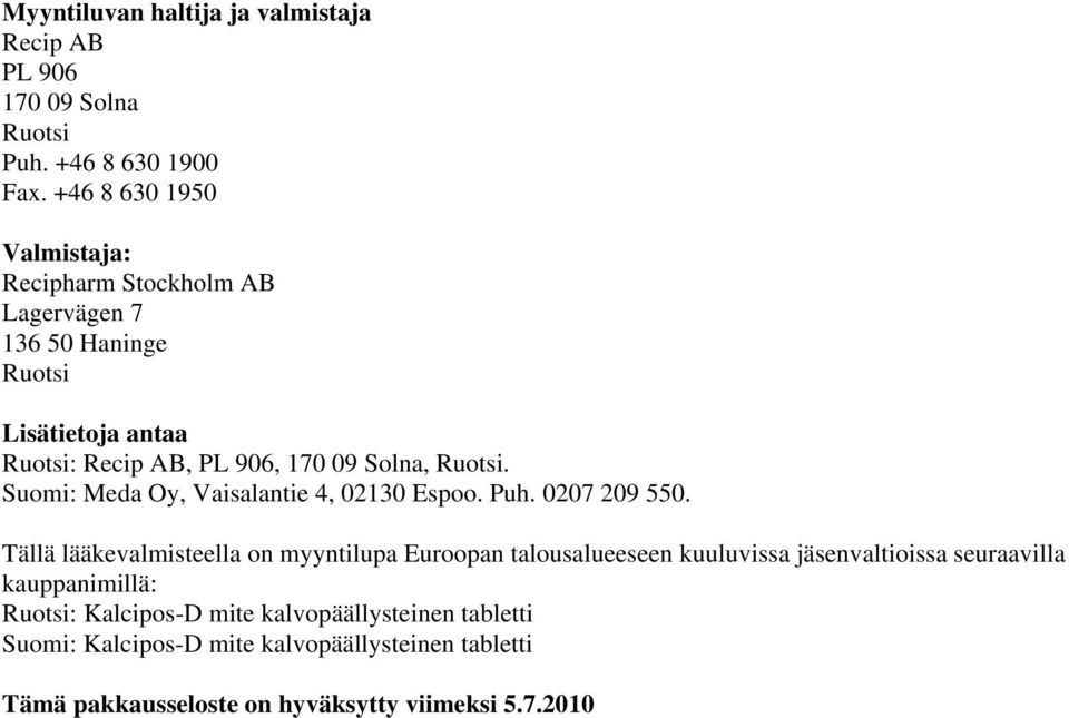 Ruotsi. Suomi: Meda Oy, Vaisalantie 4, 02130 Espoo. Puh. 0207 209 550.