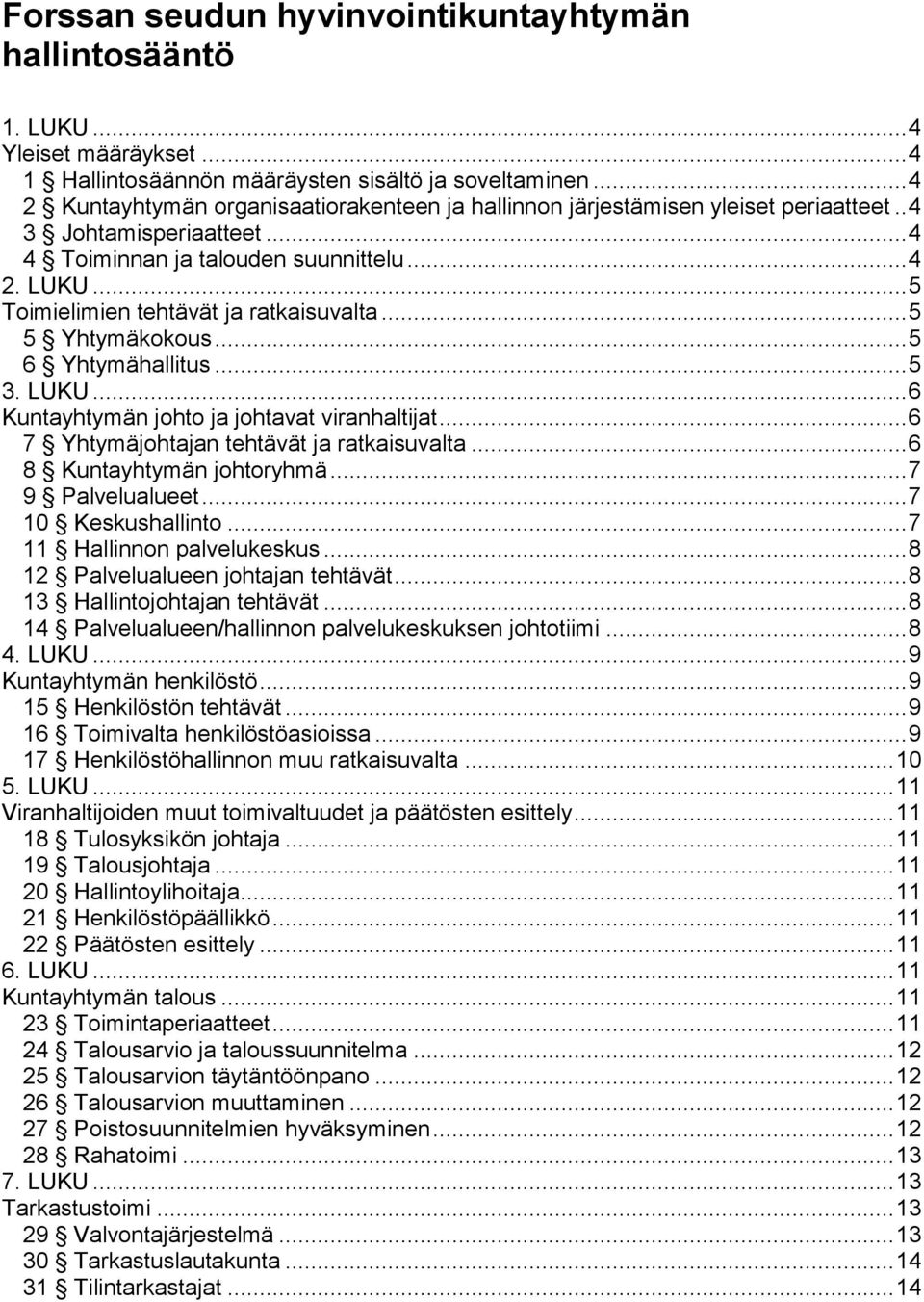 .. 5 Toimielimien tehtävät ja ratkaisuvalta... 5 5 Yhtymäkokous... 5 6 Yhtymähallitus... 5 3. LUKU... 6 Kuntayhtymän johto ja johtavat viranhaltijat... 6 7 Yhtymäjohtajan tehtävät ja ratkaisuvalta.