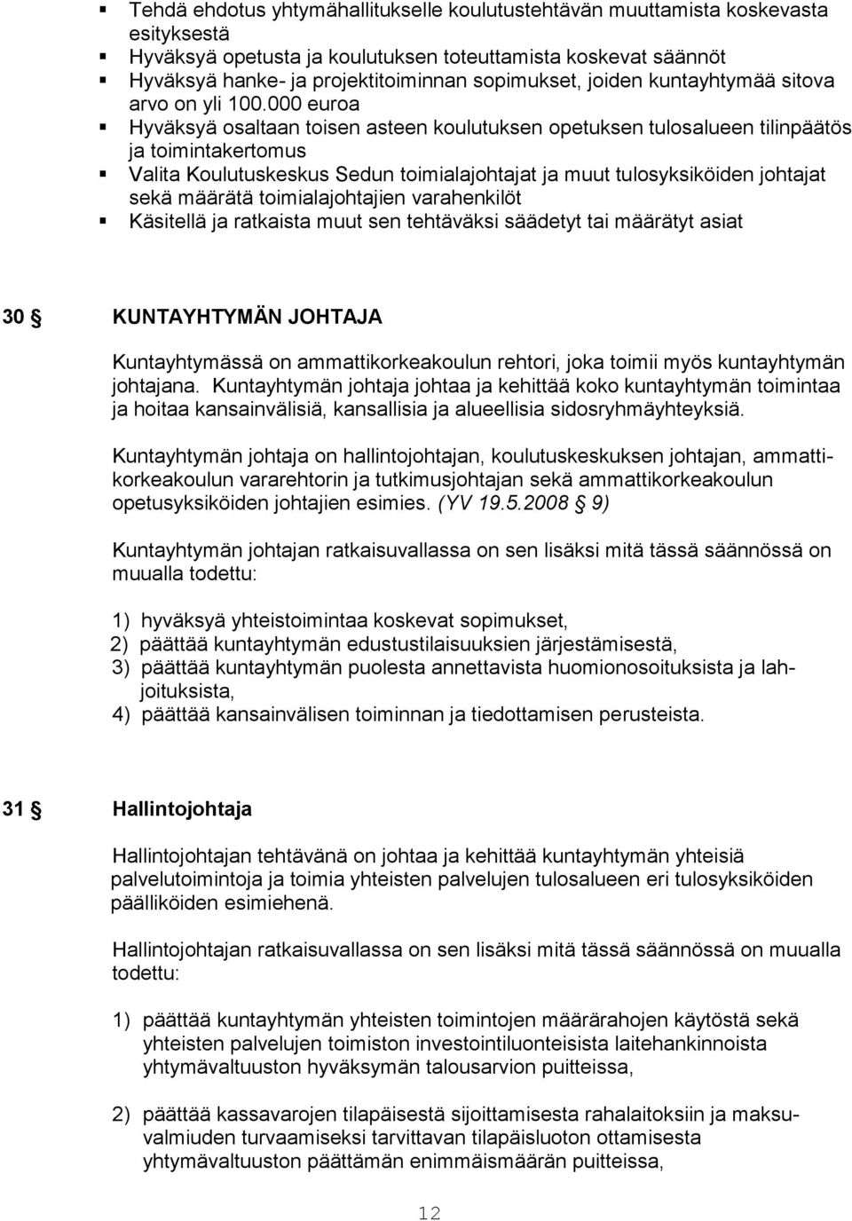 000 euroa Hyväksyä osaltaan toisen asteen koulutuksen opetuksen tulosalueen tilinpäätös ja toimintakertomus Valita Koulutuskeskus Sedun toimialajohtajat ja muut tulosyksiköiden johtajat sekä määrätä