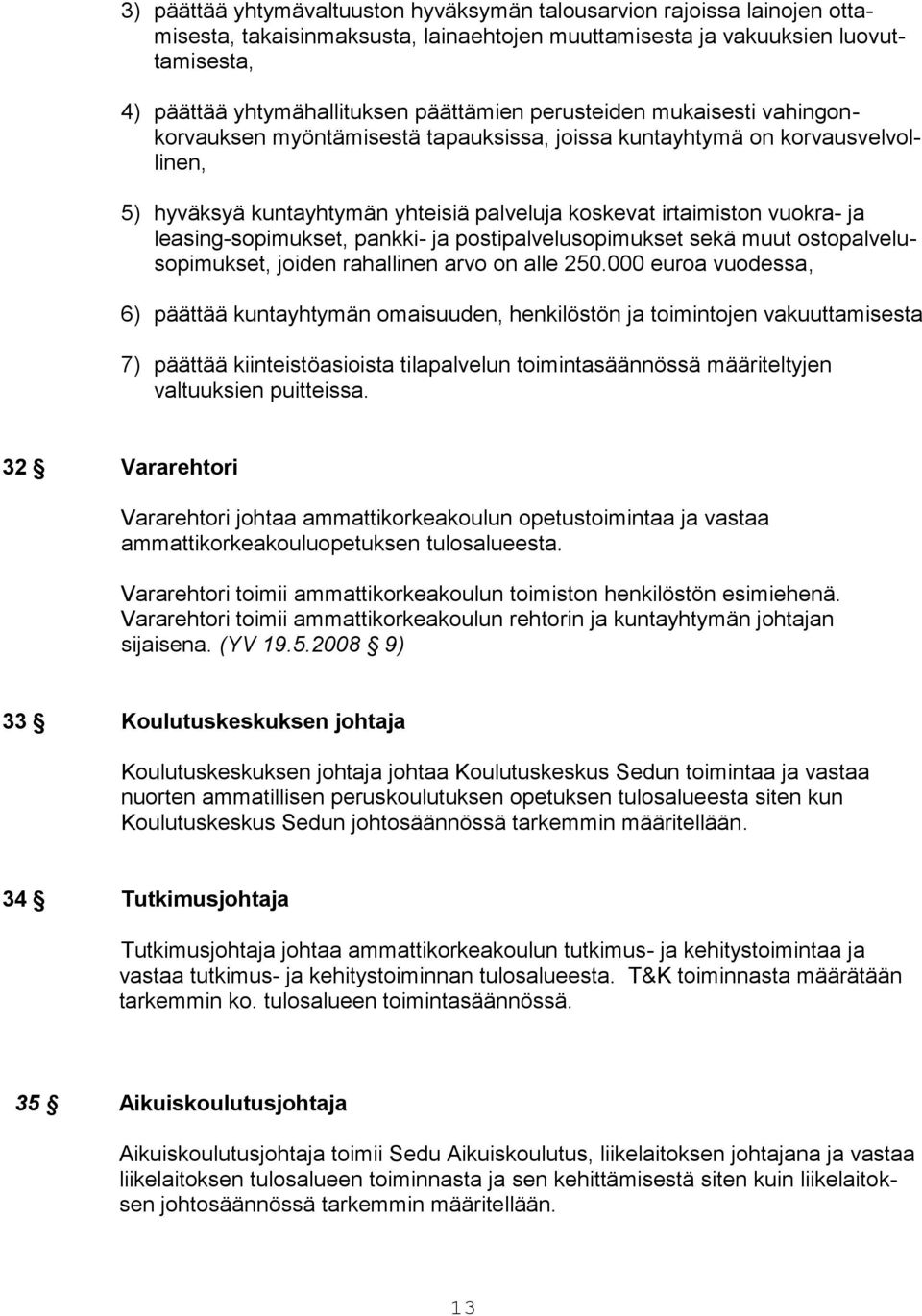 leasing-sopimukset, pankki- ja postipalvelusopimukset sekä muut ostopalvelusopimukset, joiden rahallinen arvo on alle 250.