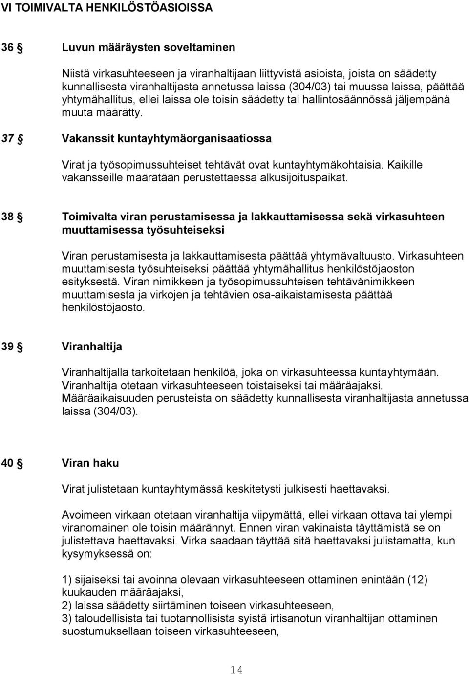37 Vakanssit kuntayhtymäorganisaatiossa Virat ja työsopimussuhteiset tehtävät ovat kuntayhtymäkohtaisia. Kaikille vakansseille määrätään perustettaessa alkusijoituspaikat.