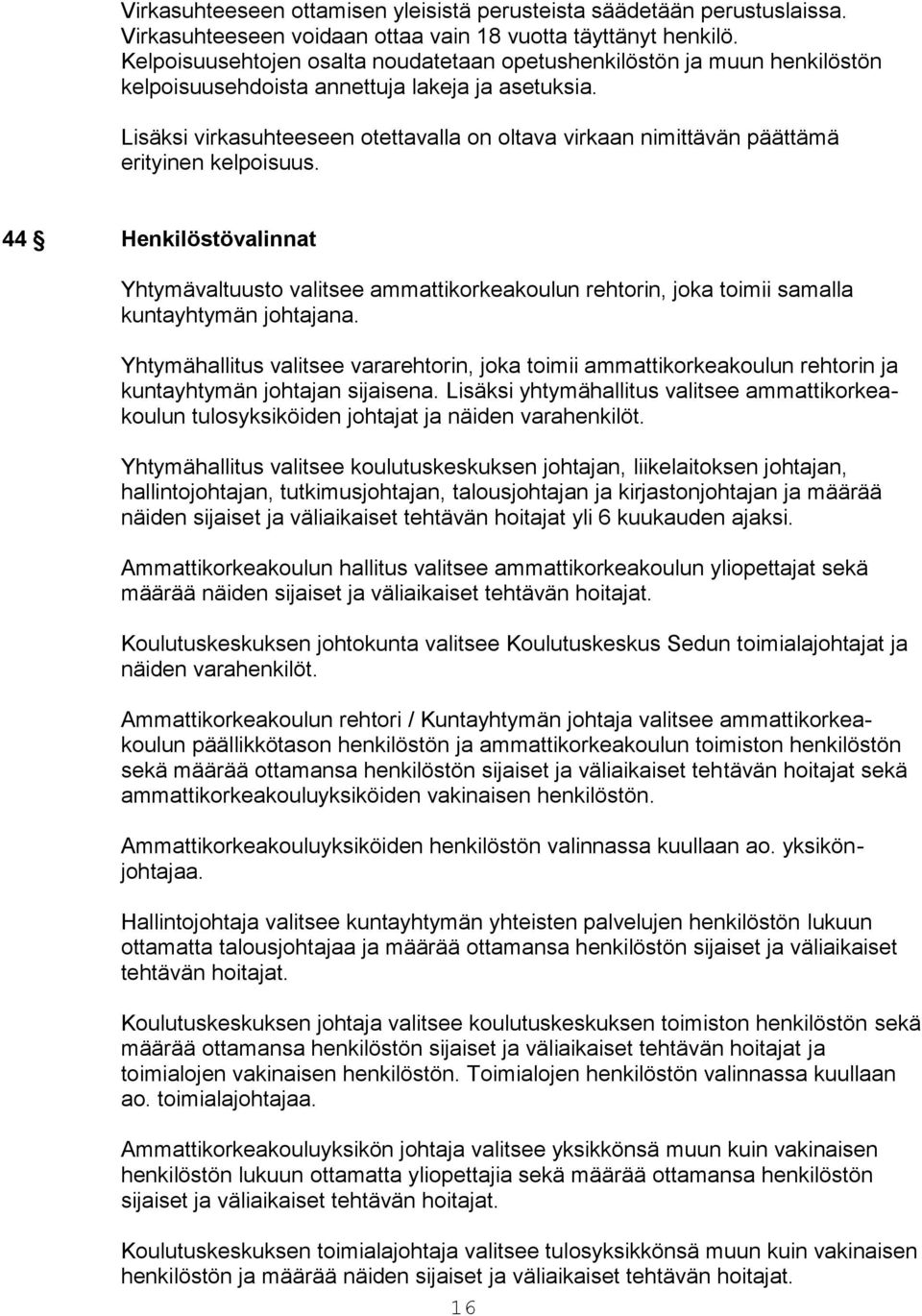 Lisäksi virkasuhteeseen otettavalla on oltava virkaan nimittävän päättämä erityinen kelpoisuus.