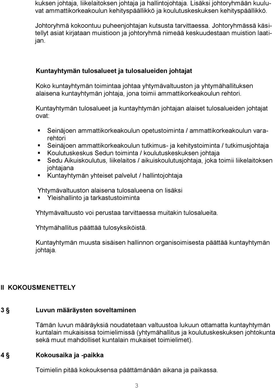 Kuntayhtymän tulosalueet ja tulosalueiden johtajat Koko kuntayhtymän toimintaa johtaa yhtymävaltuuston ja yhtymähallituksen alaisena kuntayhtymän johtaja, jona toimii ammattikorkeakoulun rehtori.