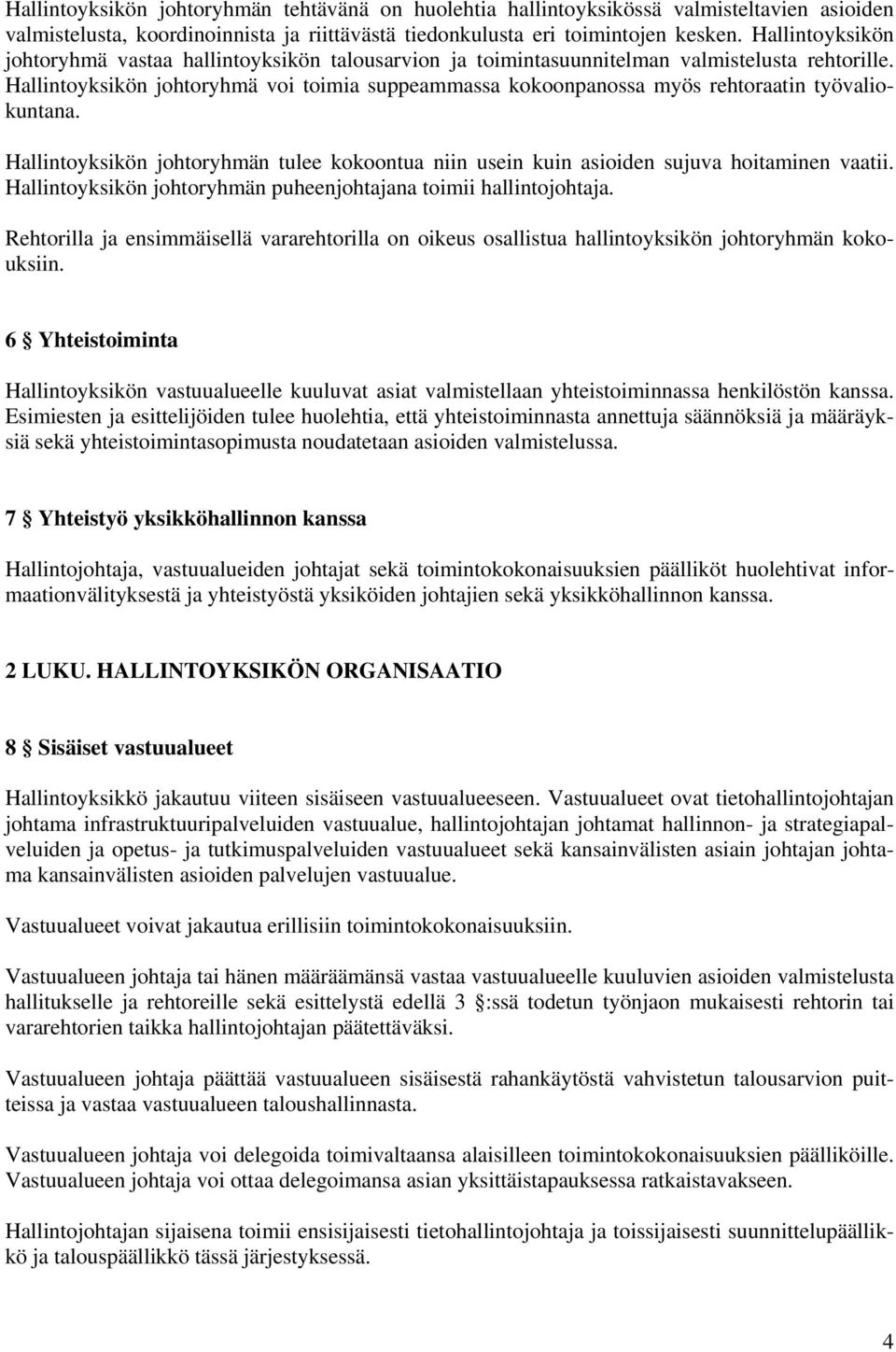 Hallintoyksikön johtoryhmä voi toimia suppeammassa kokoonpanossa myös rehtoraatin työvaliokuntana. Hallintoyksikön johtoryhmän tulee kokoontua niin usein kuin asioiden sujuva hoitaminen vaatii.