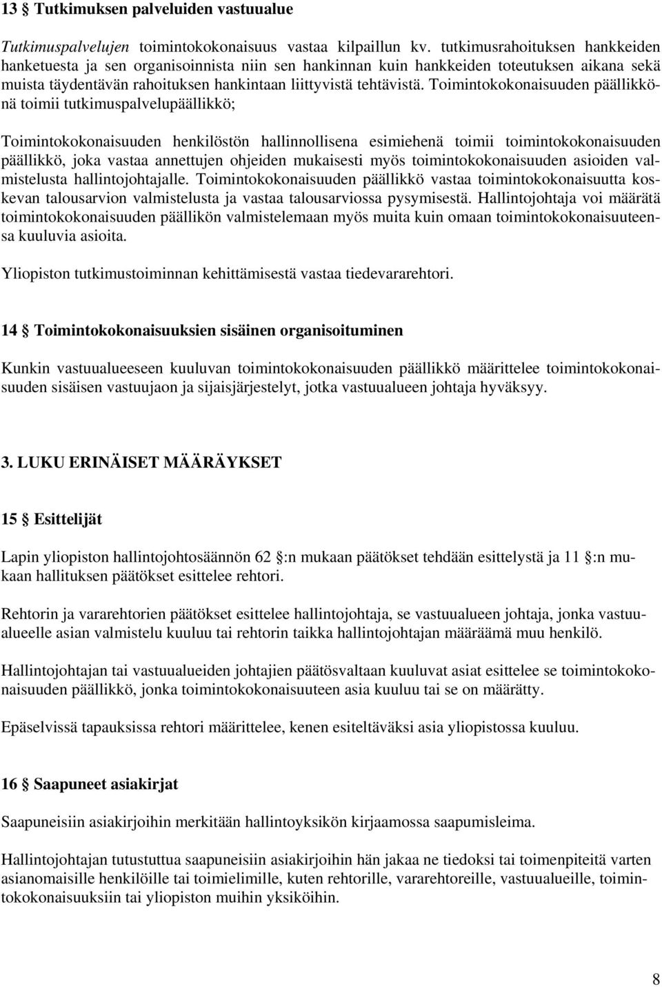 Toimintokokonaisuuden päällikkönä toimii tutkimuspalvelupäällikkö; Toimintokokonaisuuden henkilöstön hallinnollisena esimiehenä toimii toimintokokonaisuuden päällikkö, joka vastaa annettujen ohjeiden