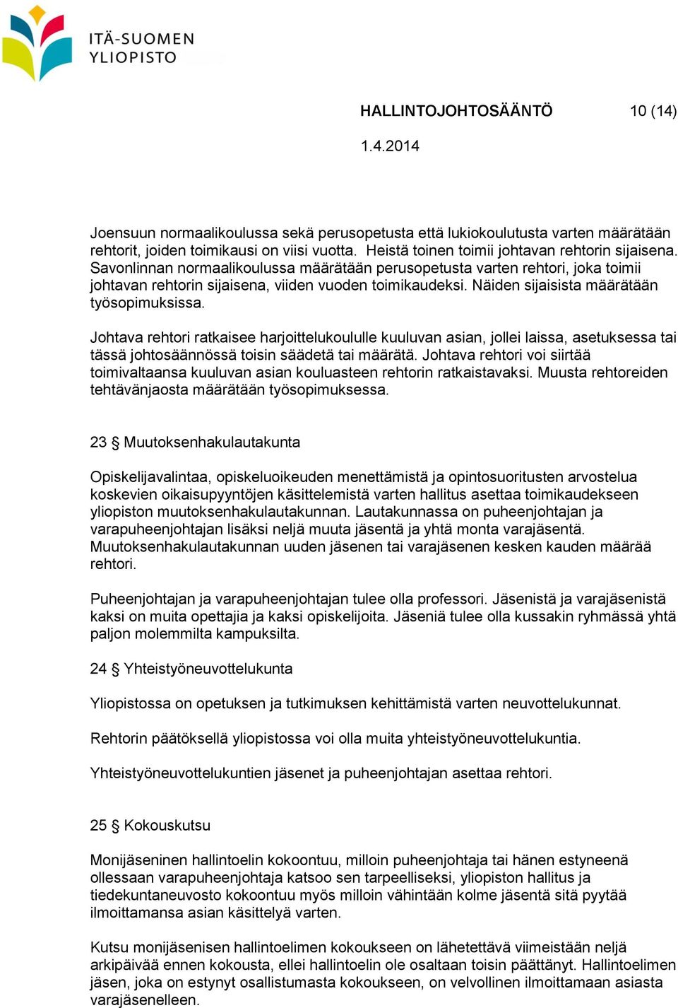 Näiden sijaisista määrätään työsopimuksissa. Johtava rehtori ratkaisee harjoittelukoululle kuuluvan asian, jollei laissa, asetuksessa tai tässä johtosäännössä toisin säädetä tai määrätä.