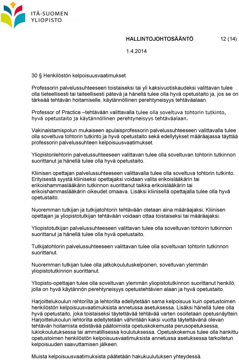 Professor of Practice tehtävään valittavalla tulee olla soveltuva tohtorin tutkinto, hyvä opetustaito ja käytännöllinen perehtyneisyys tehtäväalaan.