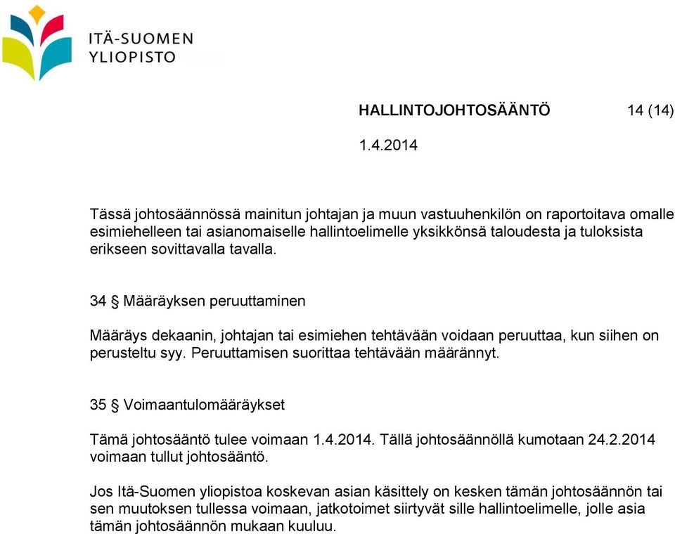 Peruuttamisen suorittaa tehtävään määrännyt. 35 Voimaantulomääräykset Tämä johtosääntö tulee voimaan. Tällä johtosäännöllä kumotaan 24.2.2014 voimaan tullut johtosääntö.