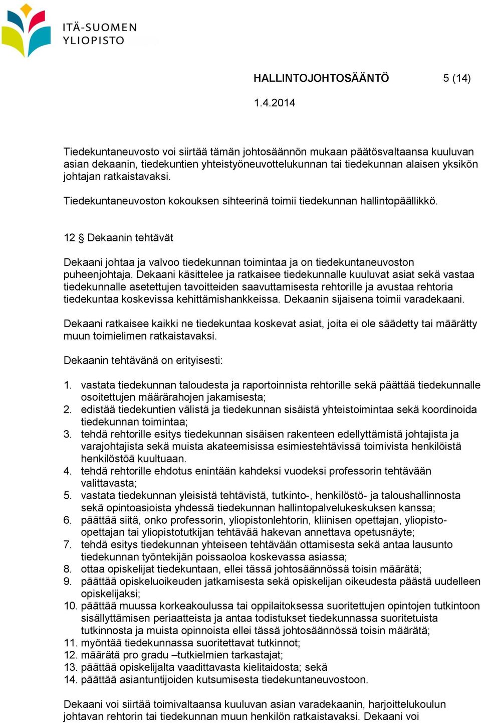 12 Dekaanin tehtävät Dekaani johtaa ja valvoo tiedekunnan toimintaa ja on tiedekuntaneuvoston puheenjohtaja.