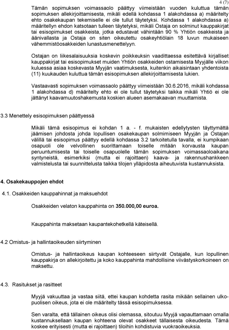 Kohdassa 1 alakohdassa a) määritellyn ehdon katsotaan tulleen täytetyksi, mikäli Ostaja on solminut kauppakirjat tai esisopimukset osakkeista, jotka edustavat vähintään 90 % Yhtiön osakkeista ja