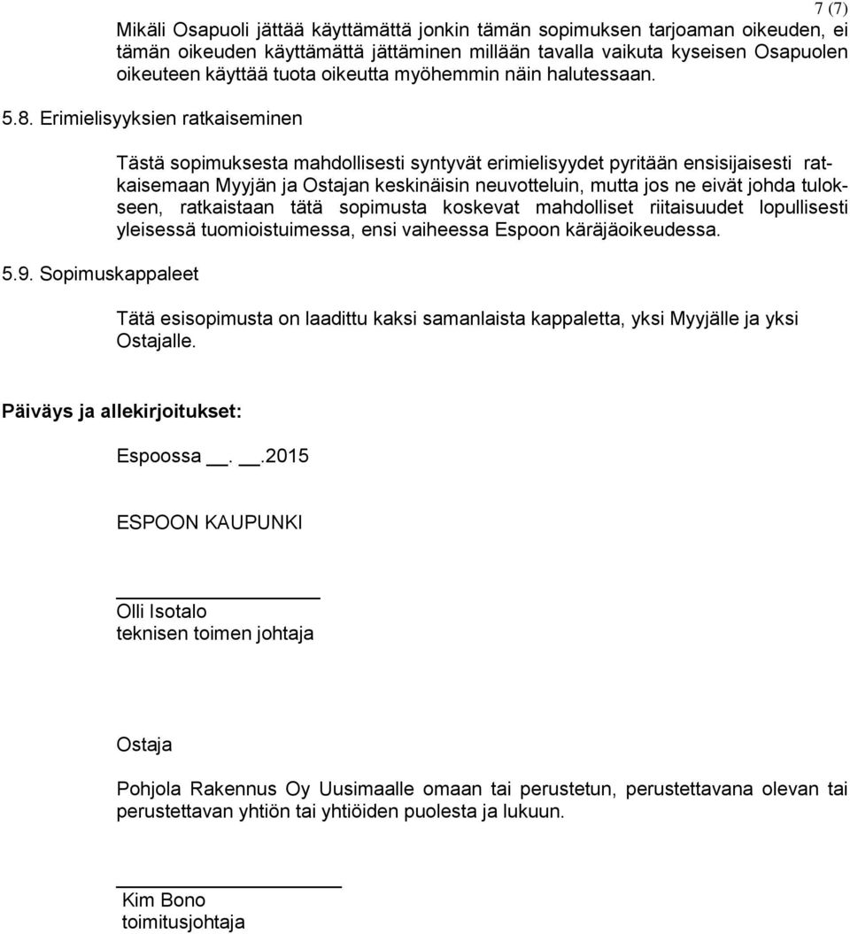 Sopimuskappaleet Tästä sopimuksesta mahdollisesti syntyvät erimielisyydet pyritään ensisijaisesti ratkaisemaan Myyjän ja Ostajan keskinäisin neuvotteluin, mutta jos ne eivät johda tulokseen,