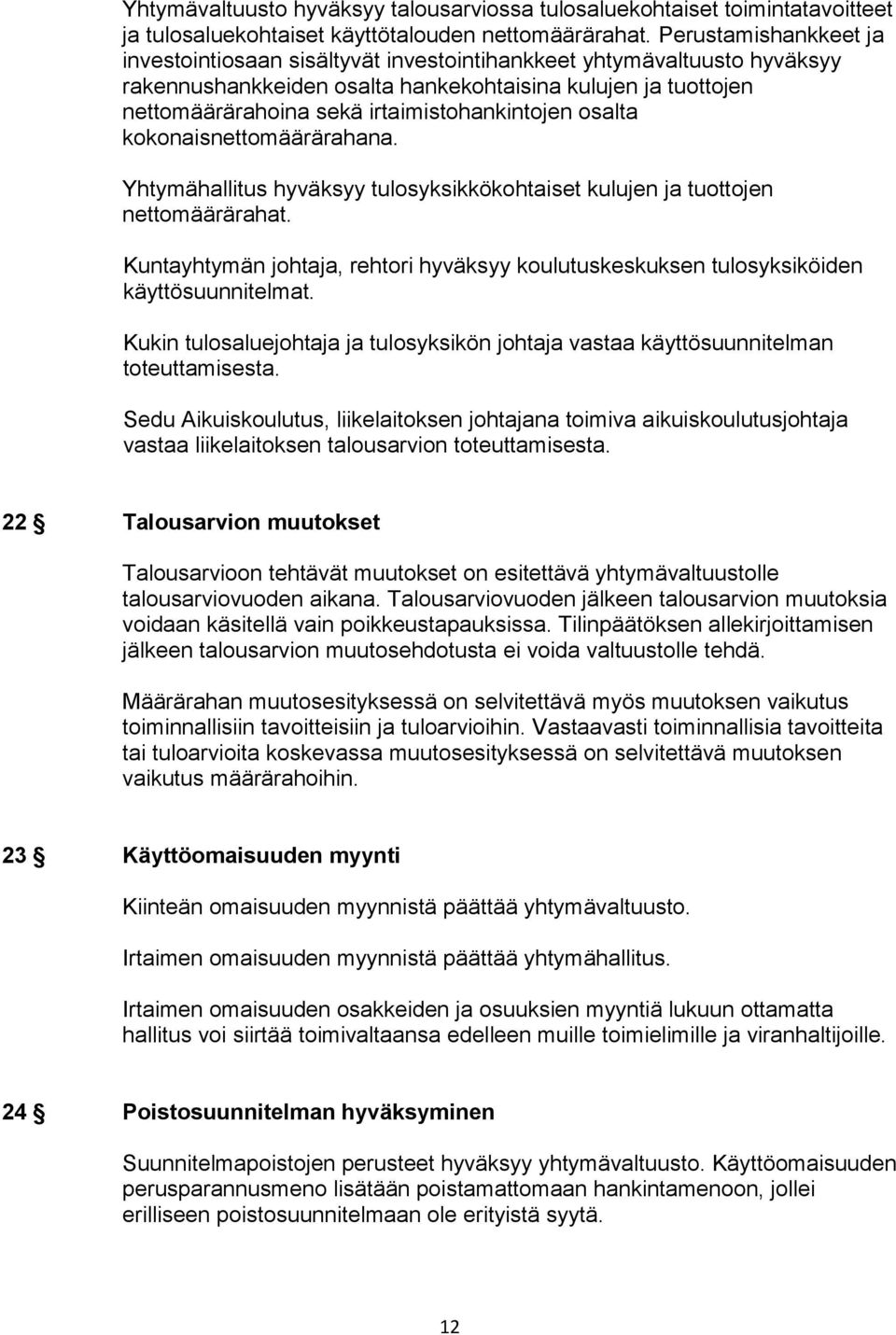 irtaimistohankintojen osalta kokonaisnettomäärärahana. Yhtymähallitus hyväksyy tulosyksikkökohtaiset kulujen ja tuottojen nettomäärärahat.