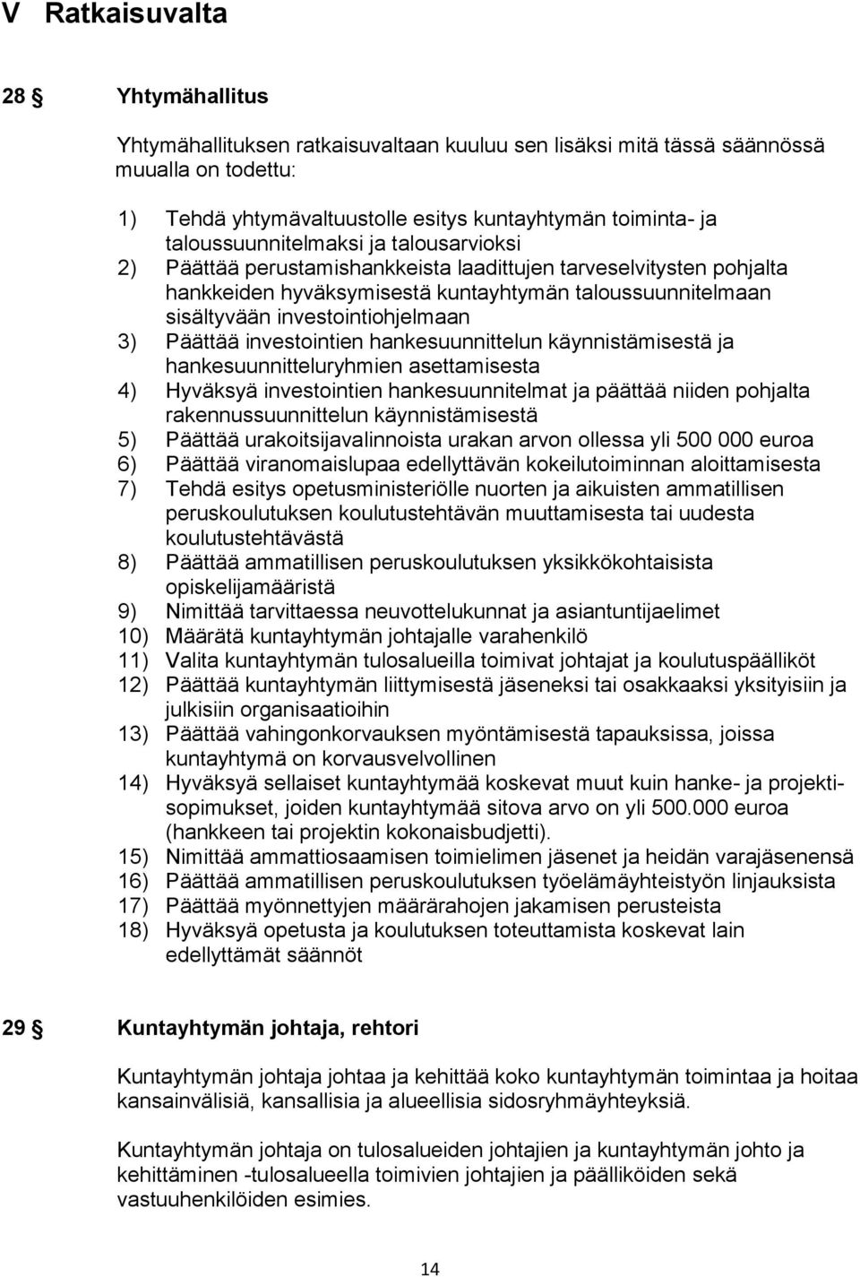 investointiohjelmaan 3) Päättää investointien hankesuunnittelun käynnistämisestä ja hankesuunnitteluryhmien asettamisesta 4) Hyväksyä investointien hankesuunnitelmat ja päättää niiden pohjalta