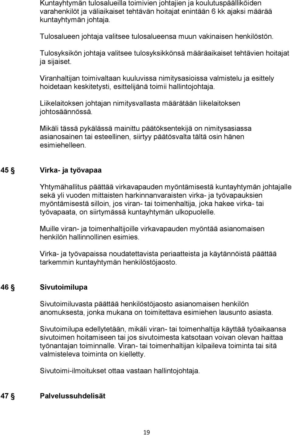 Viranhaltijan toimivaltaan kuuluvissa nimitysasioissa valmistelu ja esittely hoidetaan keskitetysti, esittelijänä toimii hallintojohtaja.