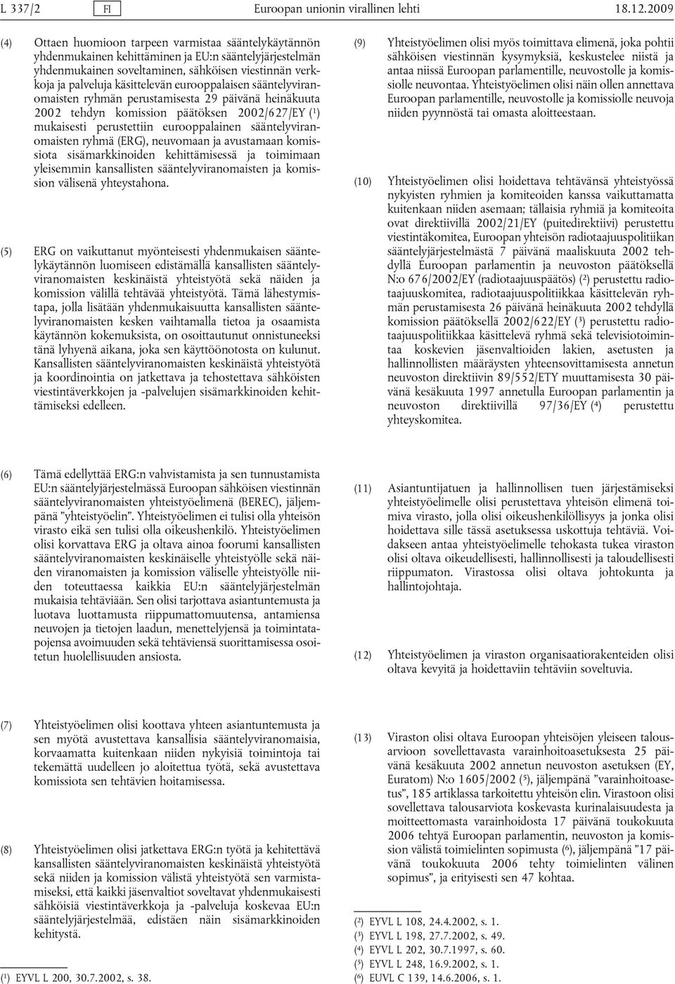 käsittelevän eurooppalaisen sääntelyviranomaisten ryhmän perustamisesta 29 päivänä heinäkuuta 2002 tehdyn komission päätöksen 2002/627/EY ( 1 ) mukaisesti perustettiin eurooppalainen