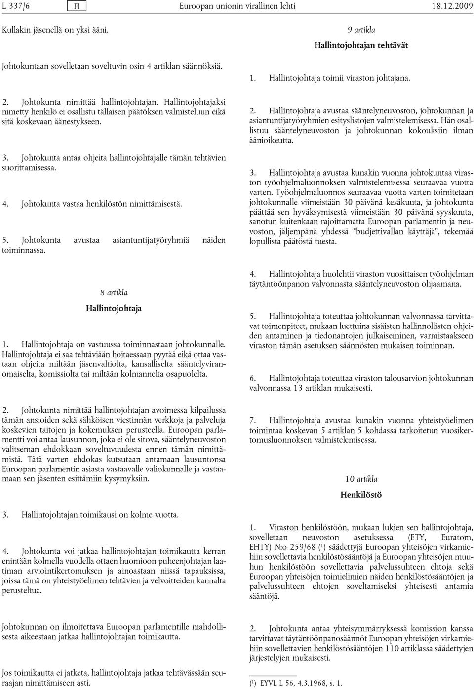 Johtokunta vastaa henkilöstön nimittämisestä. 5. Johtokunta avustaa asiantuntijatyöryhmiä näiden toiminnassa. 8 artikla Hallintojohtaja 1. Hallintojohtaja on vastuussa toiminnastaan johtokunnalle.