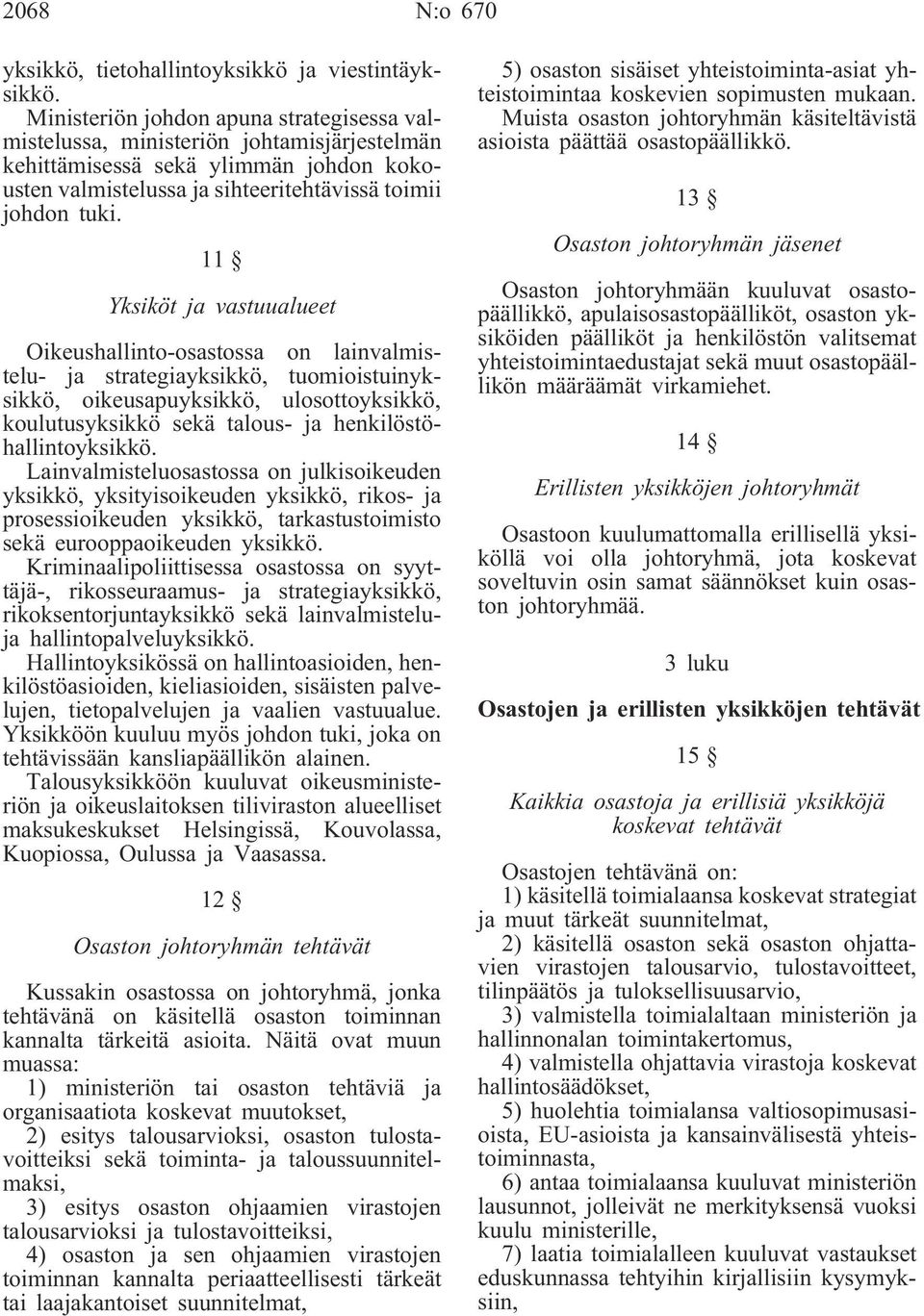 11 Yksiköt ja vastuualueet Oikeushallinto-osastossa on lainvalmistelu- ja strategiayksikkö, tuomioistuinyksikkö, oikeusapuyksikkö, ulosottoyksikkö, koulutusyksikkö sekä talous- ja