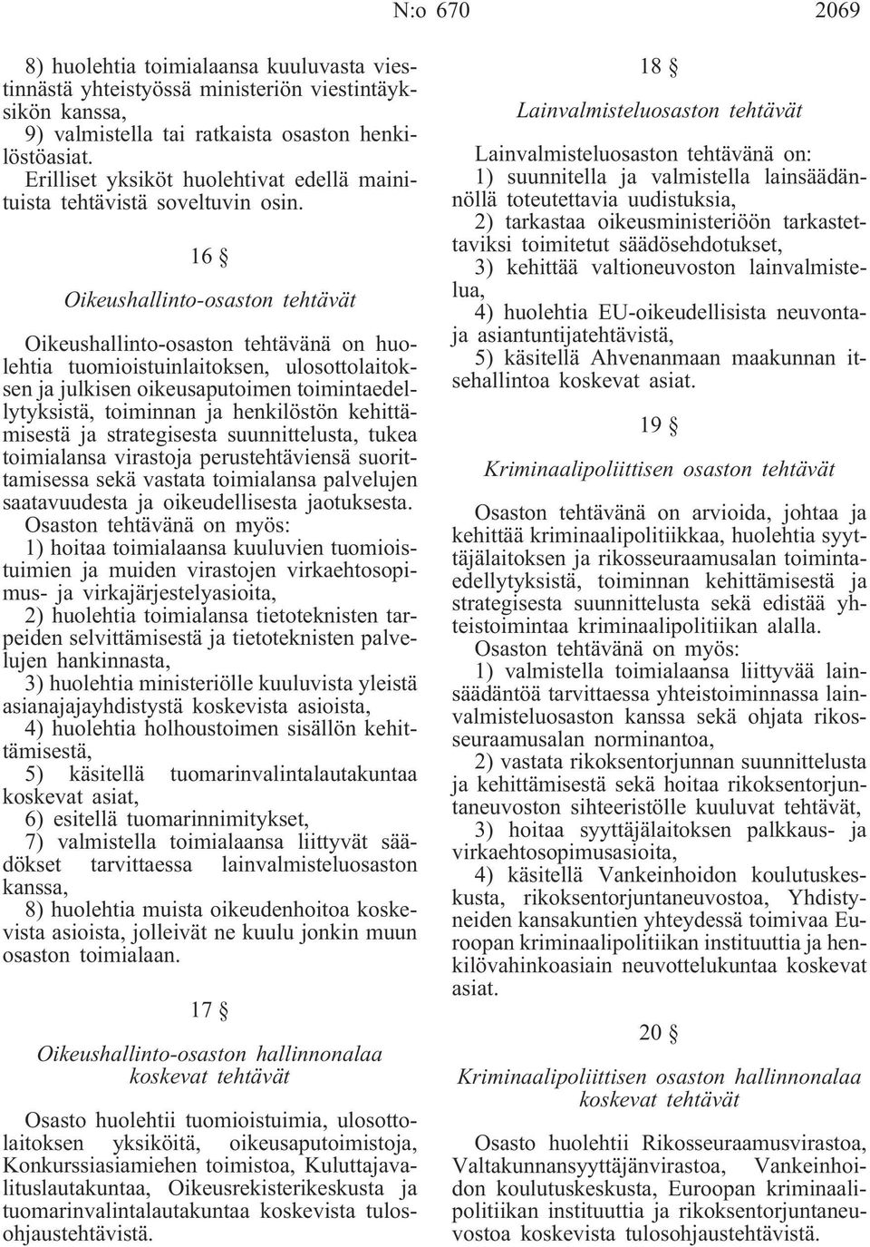 16 Oikeushallinto-osaston tehtävät Oikeushallinto-osaston tehtävänä on huolehtia tuomioistuinlaitoksen, ulosottolaitoksen ja julkisen oikeusaputoimen toimintaedellytyksistä, toiminnan ja henkilöstön