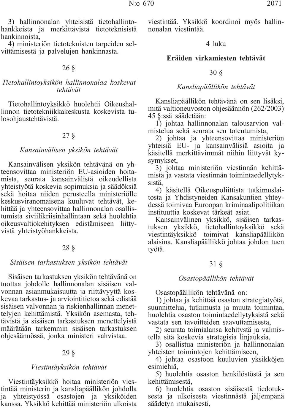 27 Kansainvälisen yksikön tehtävät Kansainvälisen yksikön tehtävänä on yhteensovittaa ministeriön EU-asioiden hoitamista, seurata kansainvälistä oikeudellista yhteistyötä koskevia sopimuksia ja