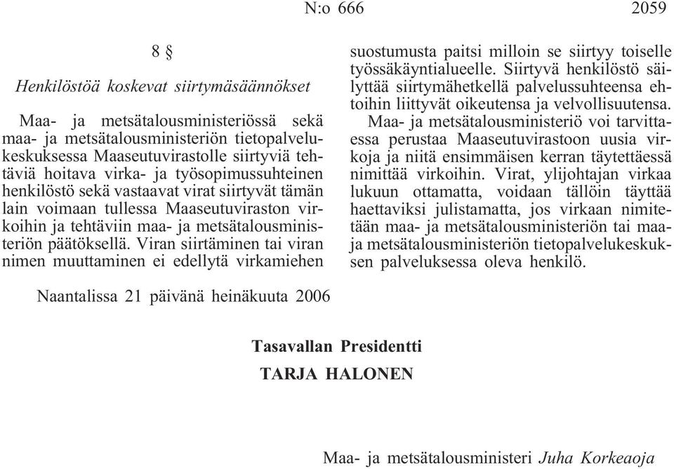 Viran siirtäminen tai viran nimen muuttaminen ei edellytä virkamiehen suostumusta paitsi milloin se siirtyy toiselle työssäkäyntialueelle.