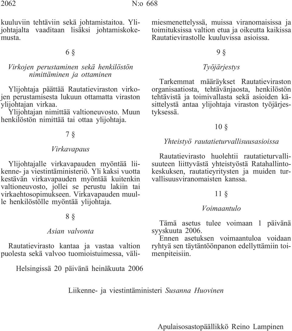 Ylijohtajan nimittää valtioneuvosto. Muun henkilöstön nimittää tai ottaa ylijohtaja. 7 Virkavapaus Ylijohtajalle virkavapauden myöntää liikenne- ja viestintäministeriö.