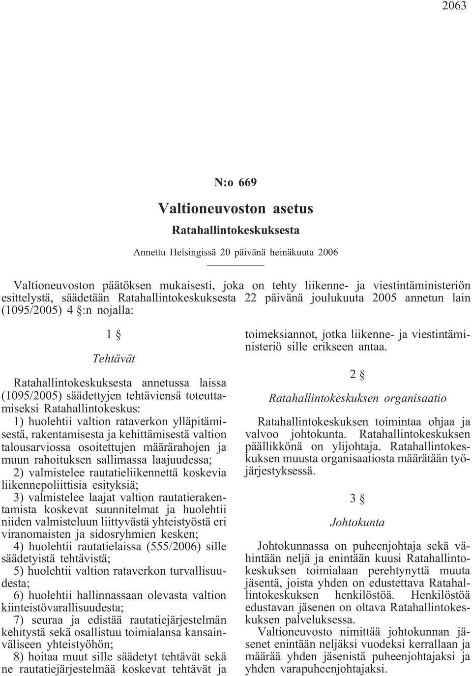 tehtäviensä toteuttamiseksi Ratahallintokeskus: 1) huolehtii valtion rataverkon ylläpitämisestä, rakentamisesta ja kehittämisestä valtion talousarviossa osoitettujen määrärahojen ja muun rahoituksen