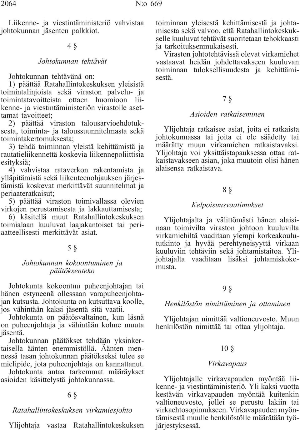 viestintäministeriön virastolle asettamat tavoitteet; 2) päättää viraston talousarvioehdotuksesta, toiminta- ja taloussuunnitelmasta sekä toimintakertomuksesta; 3) tehdä toiminnan yleistä