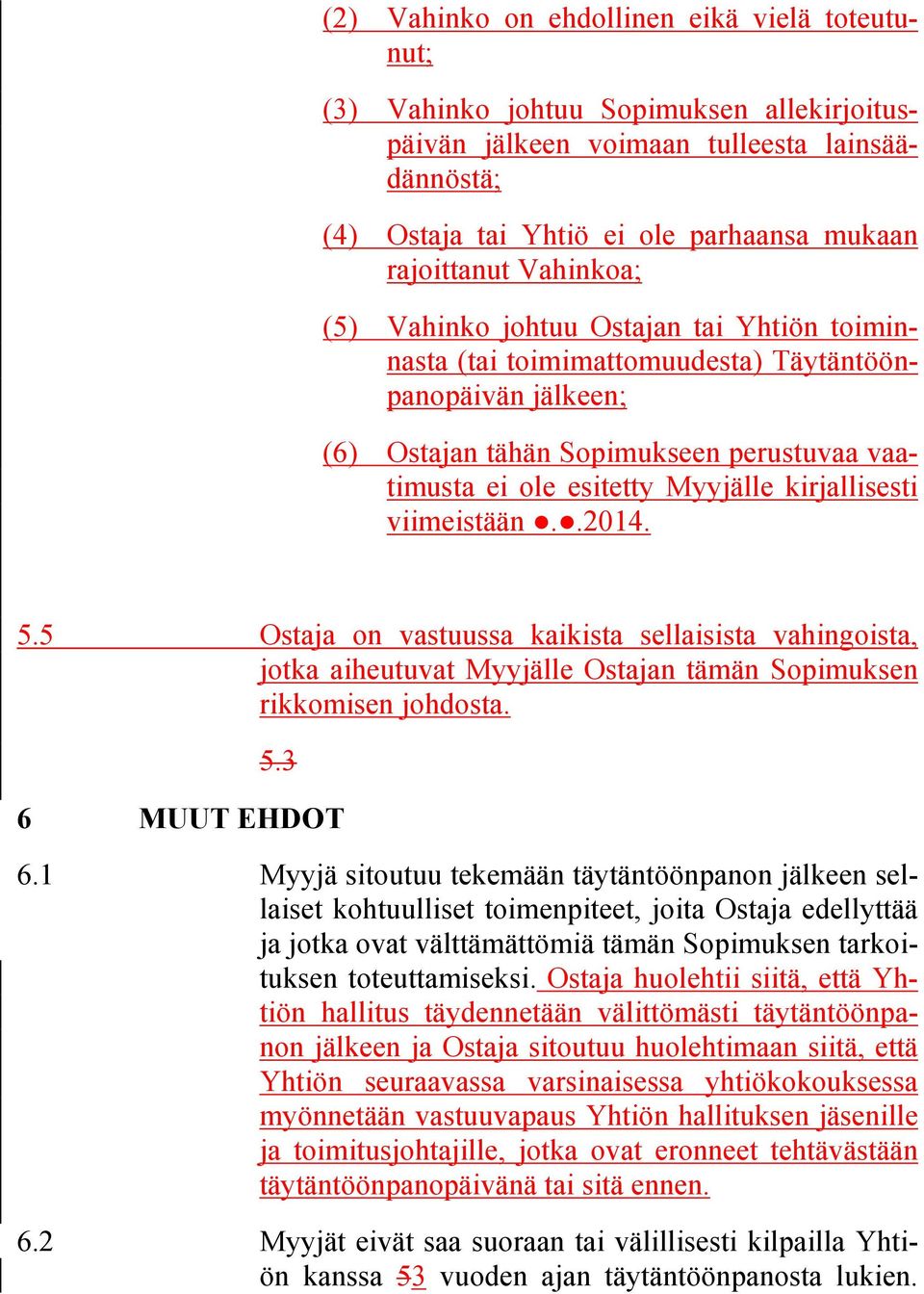 kirjallisesti viimeistään..2014. 5.5 Ostaja on vastuussa kaikista sellaisista vahingoista, jotka aiheutuvat Myyjälle Ostajan tämän Sopimuksen rikkomisen johdosta. 5.3 6 MUUT EHDOT 6.