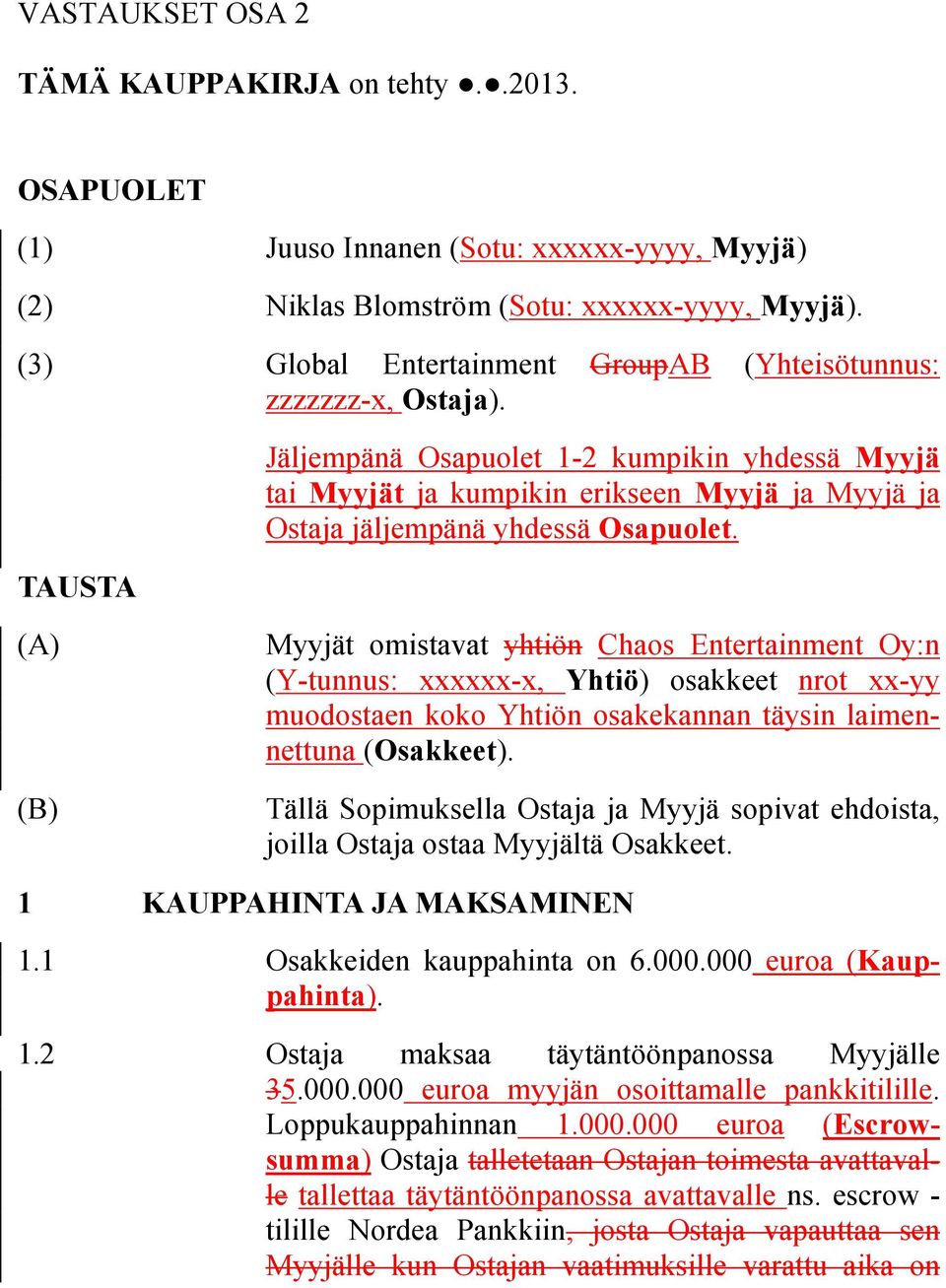 TAUSTA Jäljempänä Osapuolet 1-2 kumpikin yhdessä Myyjä tai Myyjät ja kumpikin erikseen Myyjä ja Myyjä ja Ostaja jäljempänä yhdessä Osapuolet.