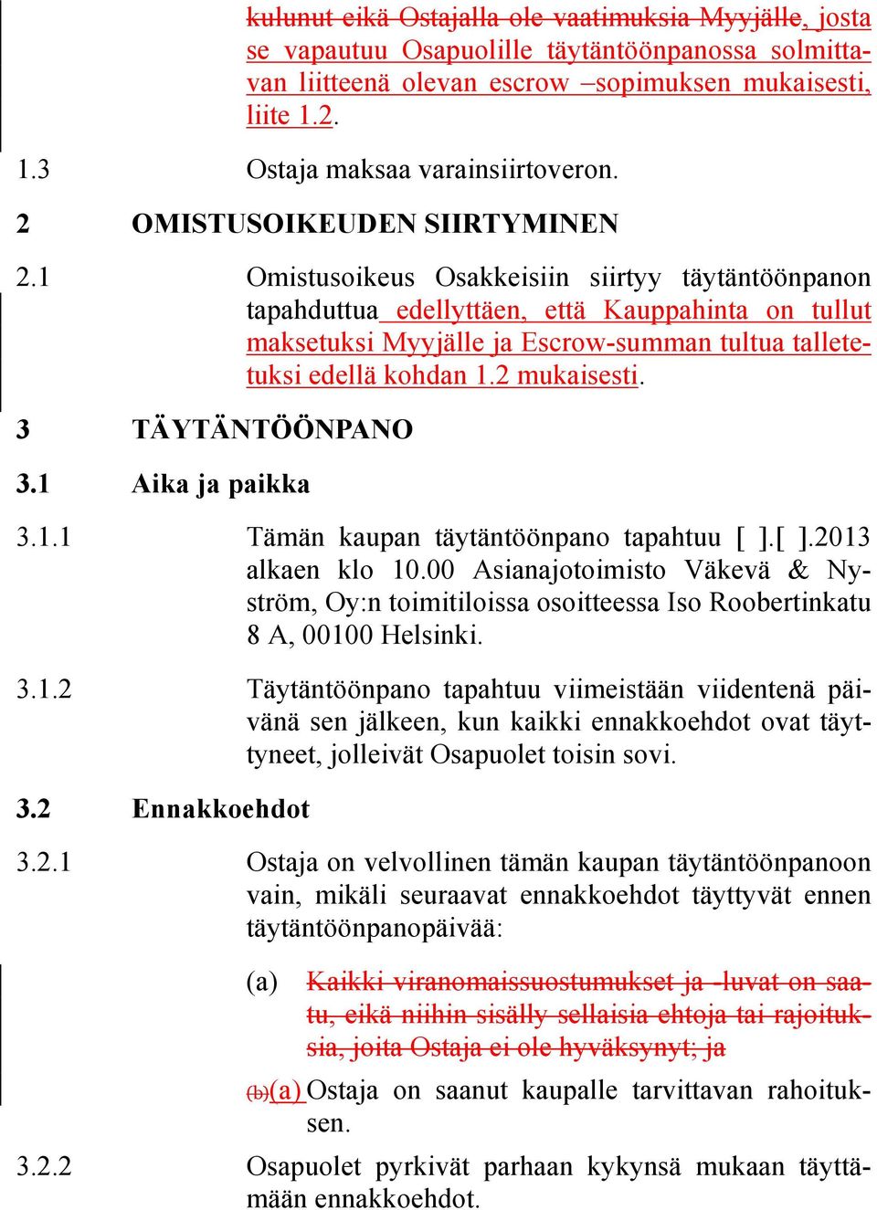 1 Omistusoikeus Osakkeisiin siirtyy täytäntöönpanon tapahduttua edellyttäen, että Kauppahinta on tullut maksetuksi Myyjälle ja Escrow-summan tultua talletetuksi edellä kohdan 1.2 mukaisesti.