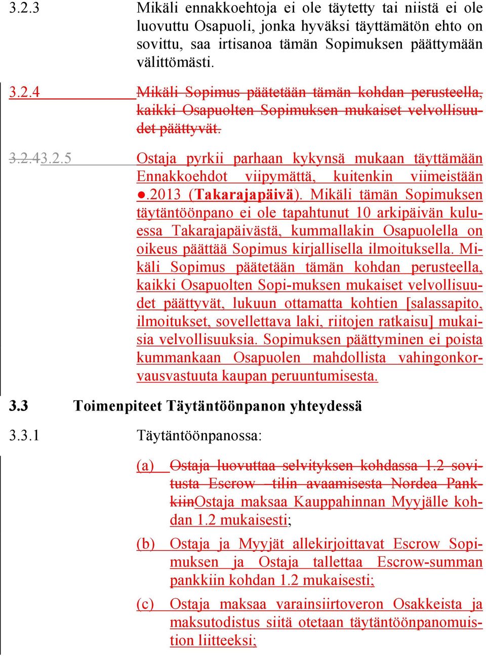 Mikäli tämän Sopimuksen täytäntöönpano ei ole tapahtunut 10 arkipäivän kuluessa Takarajapäivästä, kummallakin Osapuolella on oikeus päättää Sopimus kirjallisella ilmoituksella.