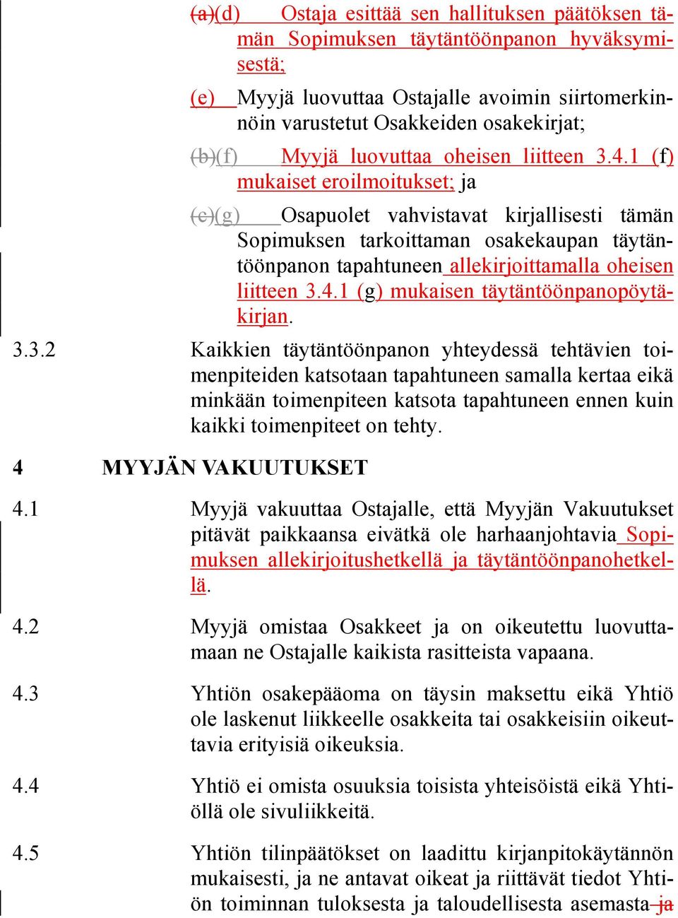 1 (f) mukaiset eroilmoitukset; ja (c)(g) Osapuolet vahvistavat kirjallisesti tämän Sopimuksen tarkoittaman osakekaupan täytäntöönpanon tapahtuneen allekirjoittamalla oheisen liitteen 3.4.