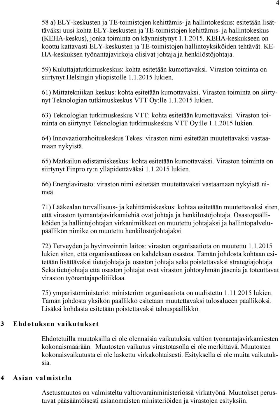 59) Kuluttajatutkimuskeskus: kohta esitetään kumottavaksi. Viraston toiminta on siirtynyt Helsingin yliopistolle 1.1.2015 lukien. 61) Mittatekniikan keskus: kohta esitetään kumottavaksi.