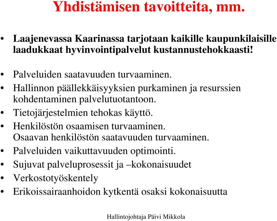 Palveluiden saatavuuden turvaaminen. Hallinnon päällekkäisyyksien purkaminen ja resurssien kohdentaminen palvelutuotantoon.