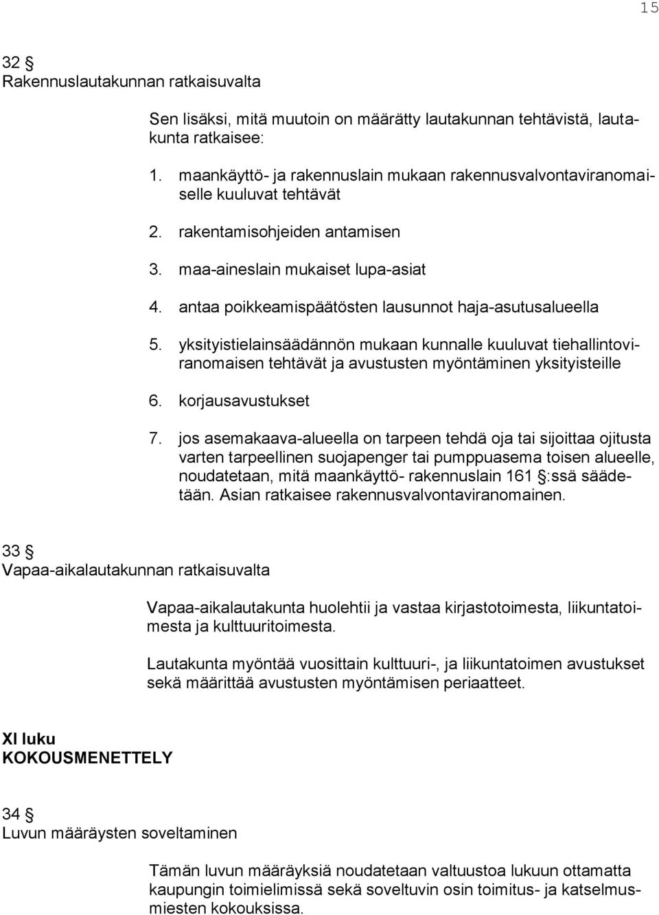 antaa poikkeamispäätösten lausunnot haja-asutusalueella 5. yksityistielainsäädännön mukaan kunnalle kuuluvat tiehallintoviranomaisen tehtävät ja avustusten myöntäminen yksityisteille 6.