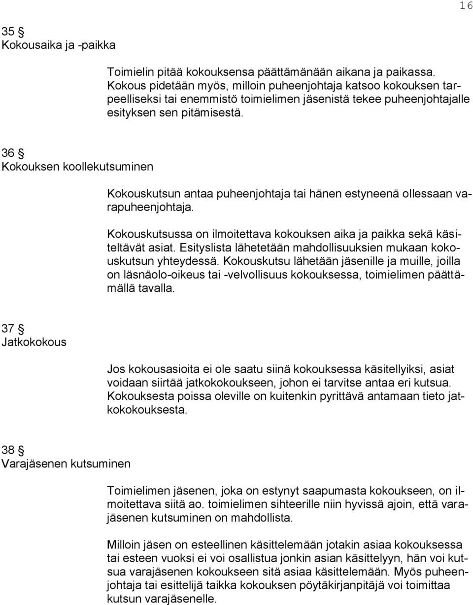 36 Kokouksen koollekutsuminen Kokouskutsun antaa puheenjohtaja tai hänen estyneenä ollessaan varapuheenjohtaja. Kokouskutsussa on ilmoitettava kokouksen aika ja paikka sekä käsiteltävät asiat.