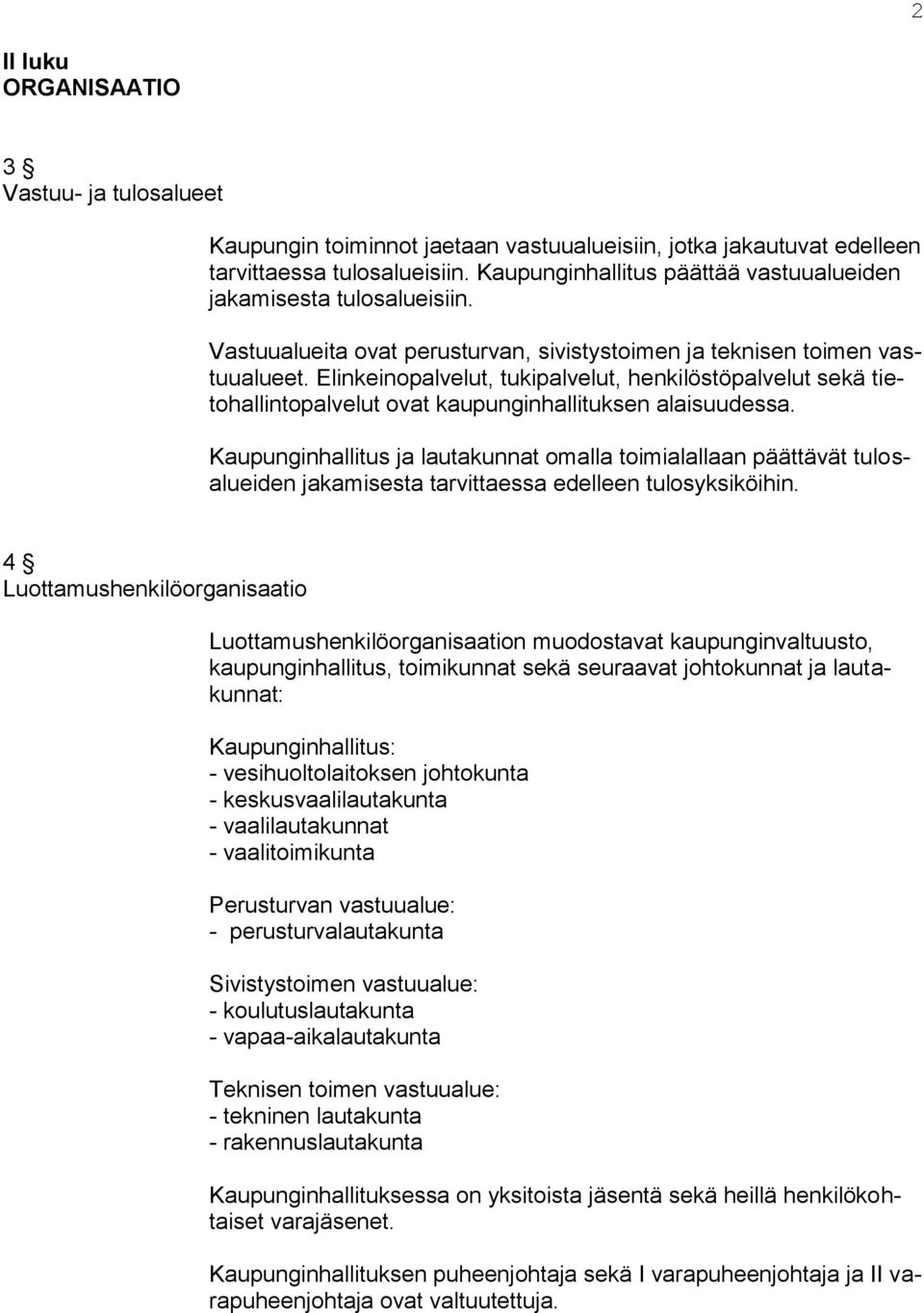 Elinkeinopalvelut, tukipalvelut, henkilöstöpalvelut sekä tietohallintopalvelut ovat kaupunginhallituksen alaisuudessa.